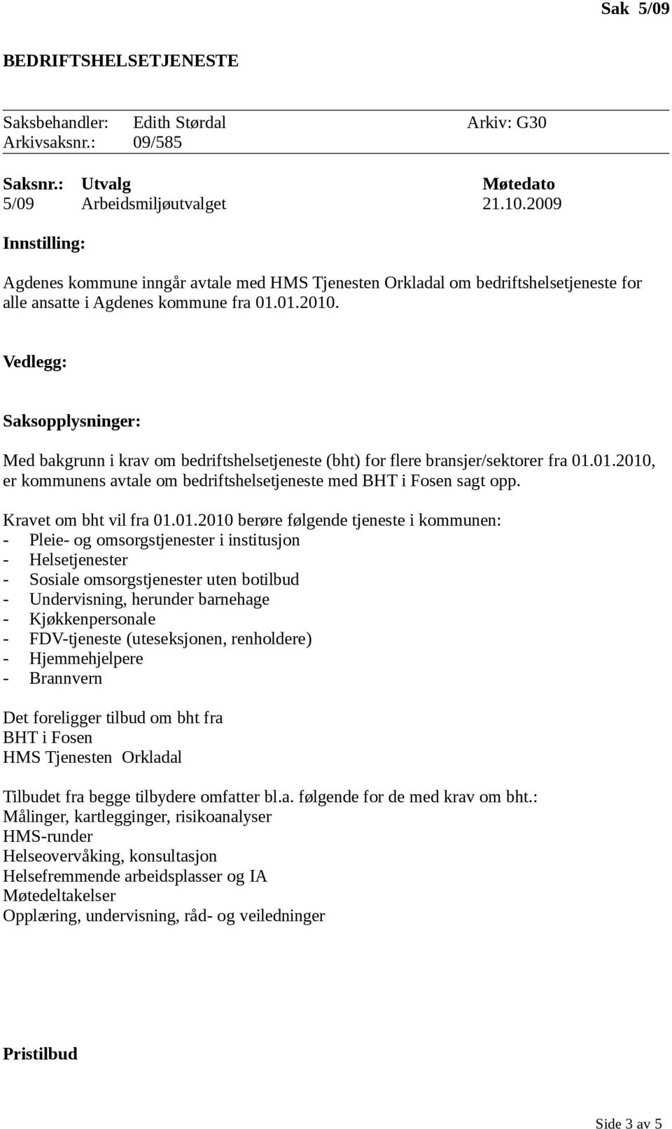 Vedlegg: Saksopplysninger: Med bakgrunn i krav om bedriftshelsetjeneste (bht) for flere bransjer/sektorer fra 01.01.2010, er kommunens avtale om bedriftshelsetjeneste med BHT i Fosen sagt opp.