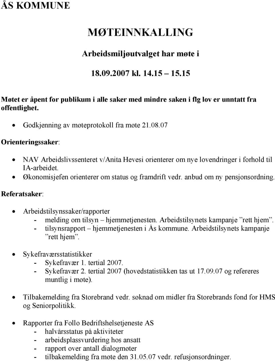 Økonomisjefen orienterer om status og framdrift vedr. anbud om ny pensjonsordning. Referatsaker: Arbeidstilsynssaker/rapporter - melding om tilsyn hjemmetjenesten. Arbeidstilsynets kampanje rett hjem.