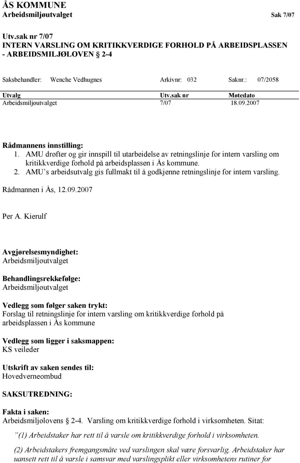 AMU drøfter og gir innspill til utarbeidelse av retningslinje for intern varsling om kritikkverdige forhold på arbeidsplassen i Ås kommune. 2.