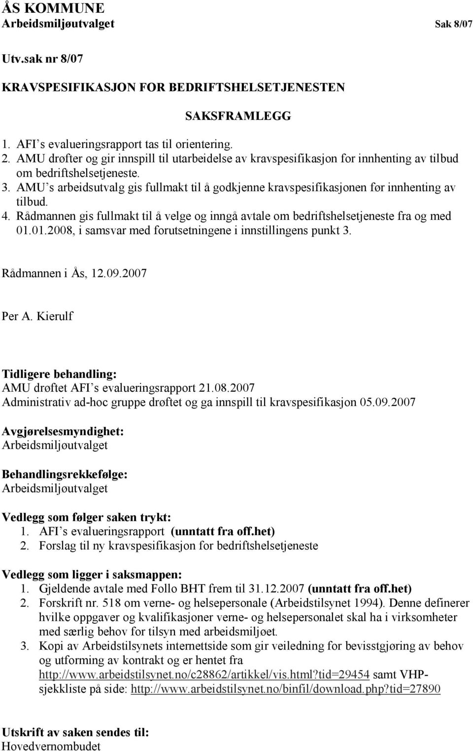 AMU s arbeidsutvalg gis fullmakt til å godkjenne kravspesifikasjonen før innhenting av tilbud. 4. Rådmannen gis fullmakt til å velge og inngå avtale om bedriftshelsetjeneste fra og med 01.