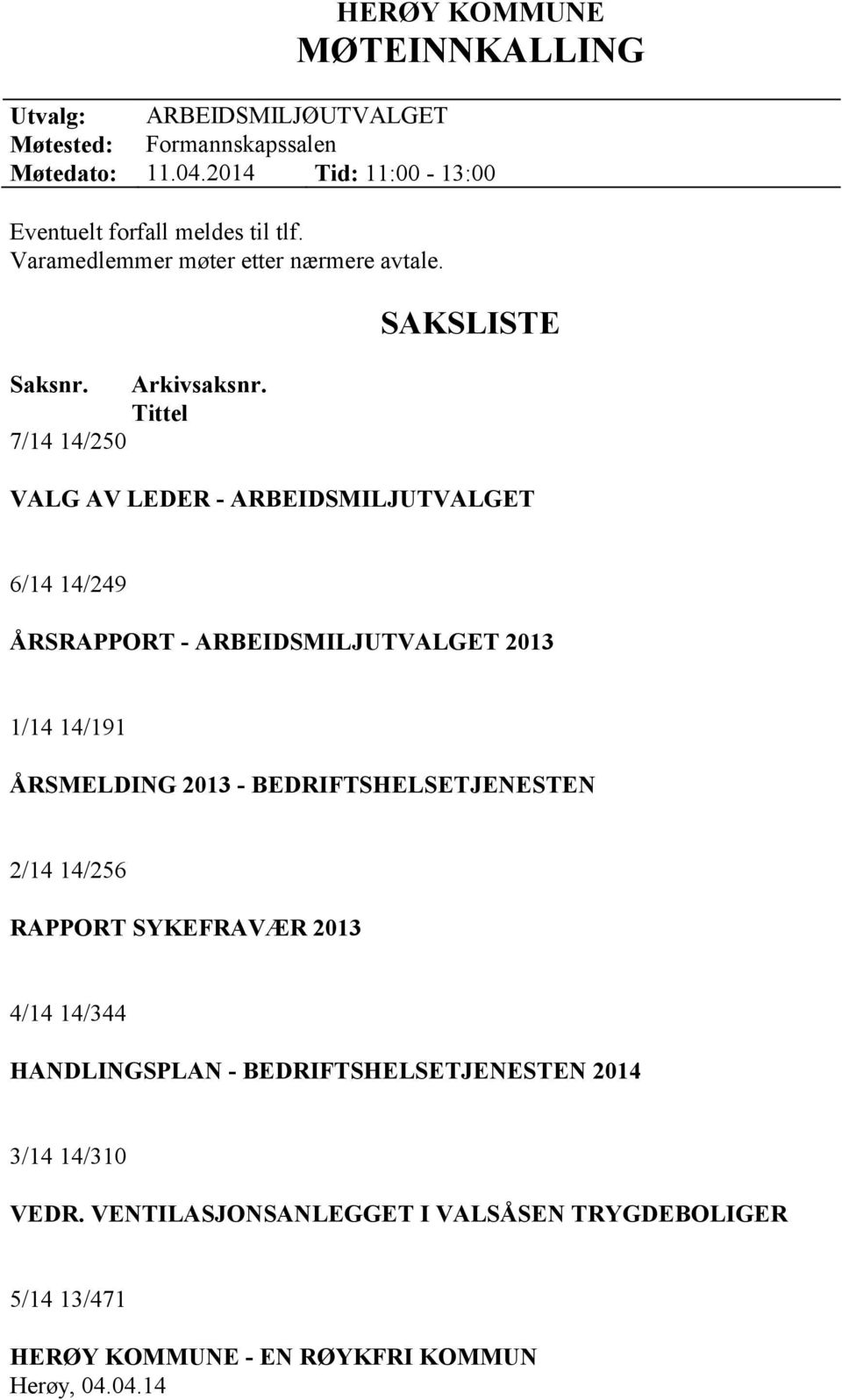 Tittel SAKSLISTE VALG AV LEDER - ARBEIDSMILJUTVALGET 6/14 14/249 ÅRSRAPPORT - ARBEIDSMILJUTVALGET 2013 1/14 14/191 ÅRSMELDING 2013 -