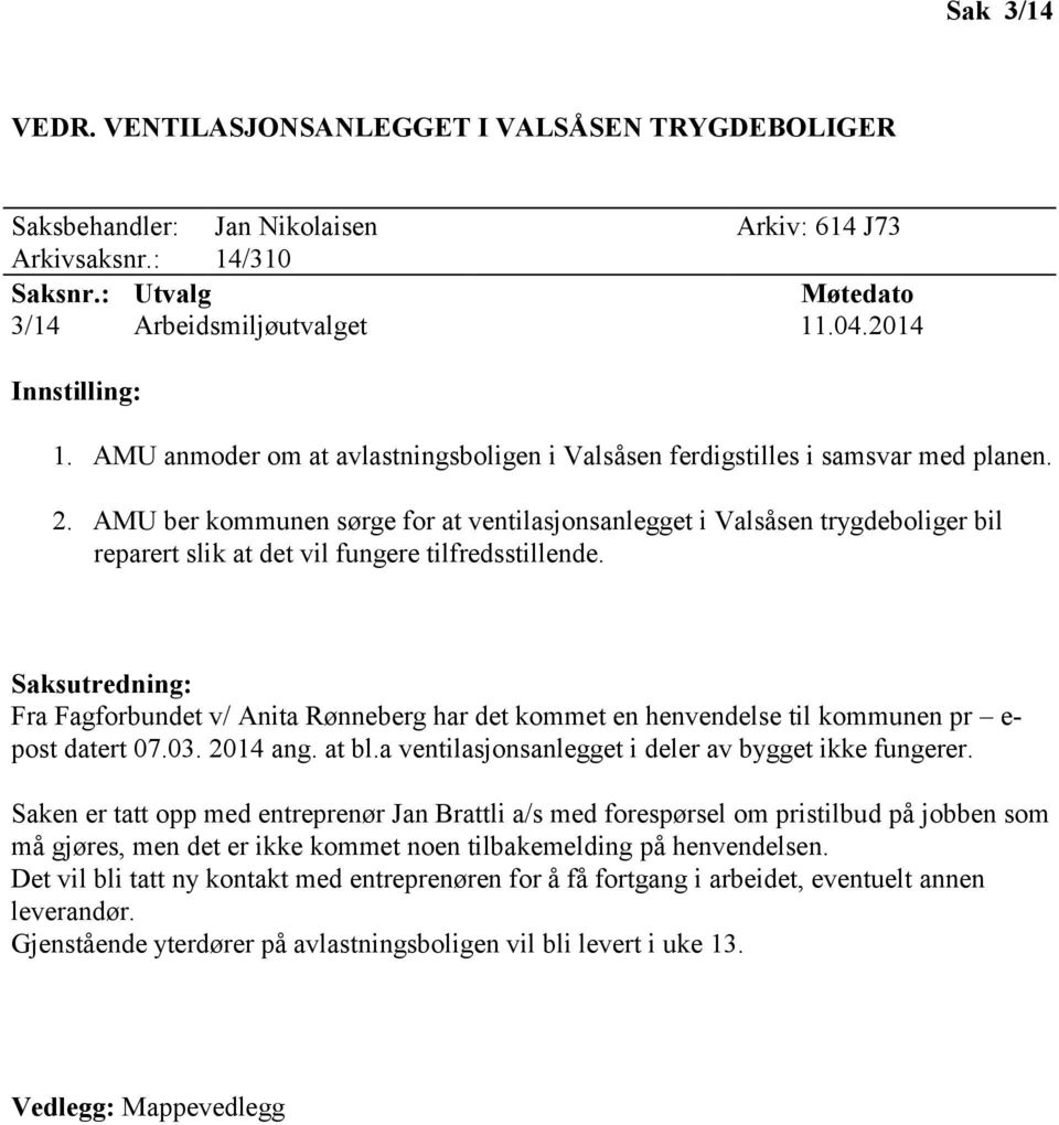 AMU ber kommunen sørge for at ventilasjonsanlegget i Valsåsen trygdeboliger bil reparert slik at det vil fungere tilfredsstillende.
