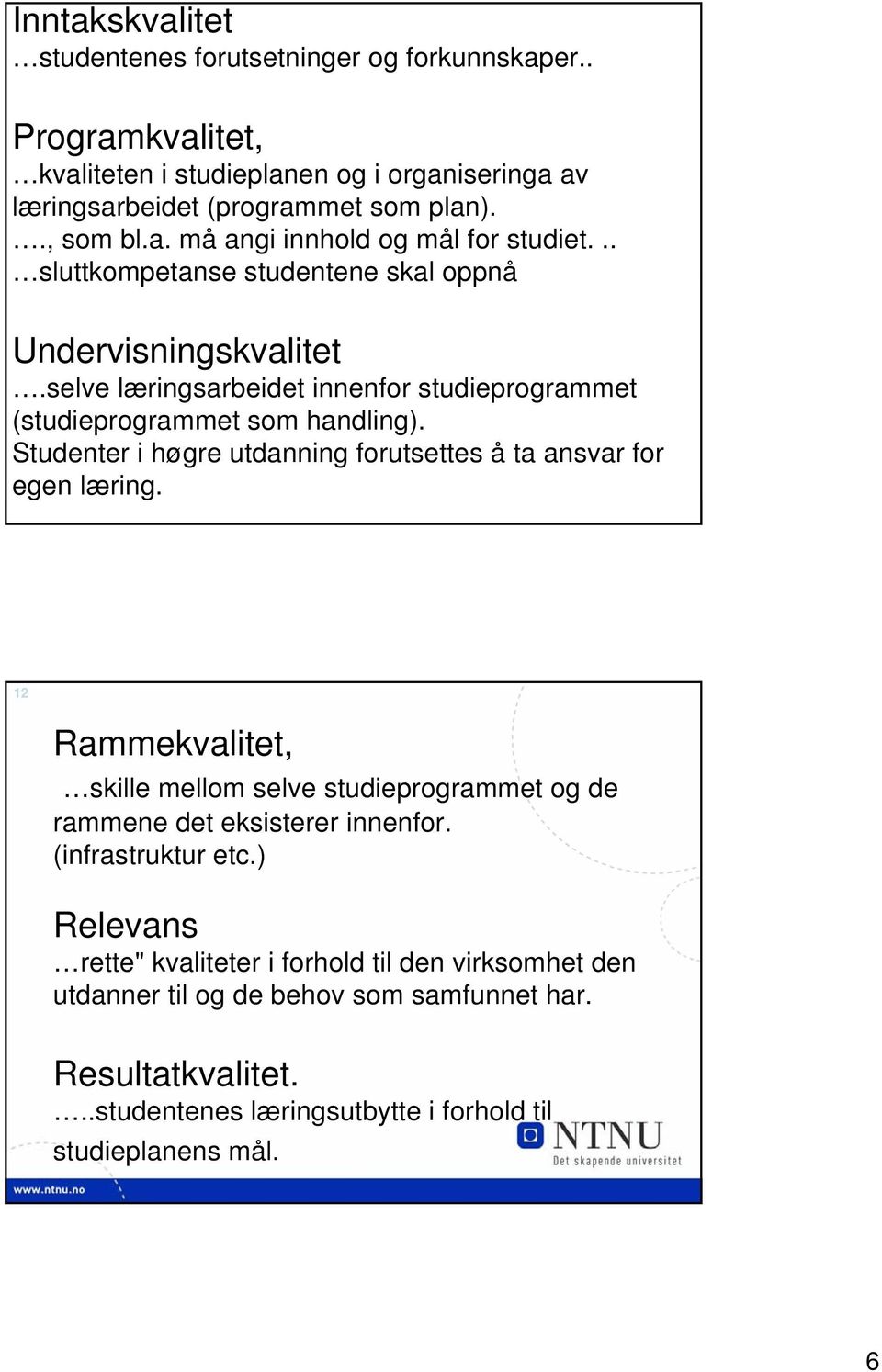 Studenter i høgre utdanning forutsettes å ta ansvar for egen læring. 12 Rammekvalitet, skille mellom selve studieprogrammet og de rammene det eksisterer innenfor. (infrastruktur etc.