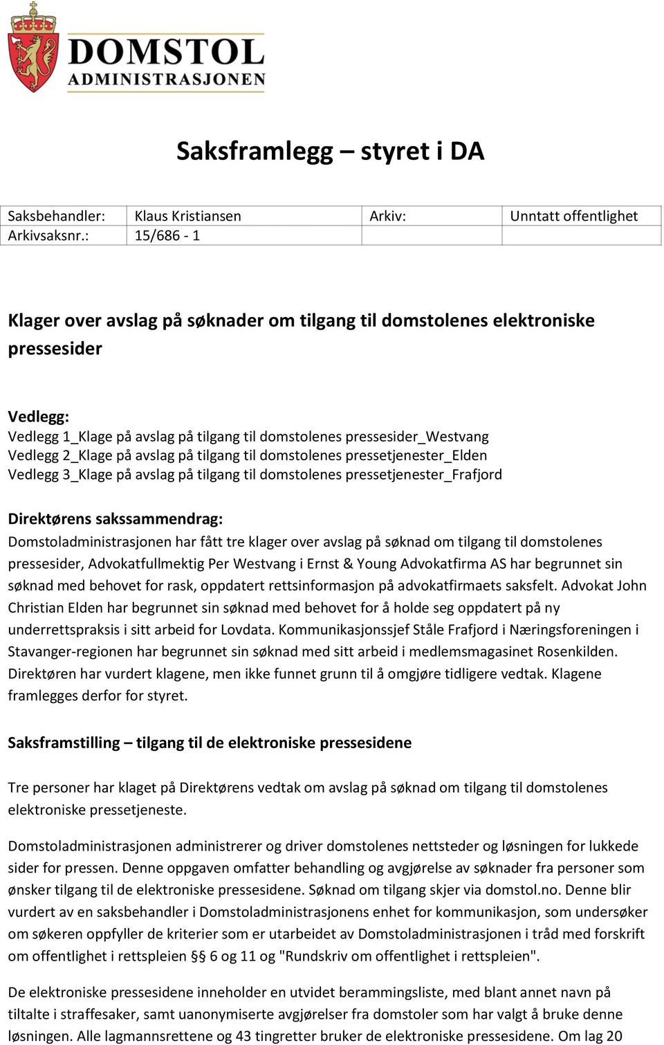 avslag på tilgang til domstolenes pressetjenester_elden Vedlegg 3_Klage på avslag på tilgang til domstolenes pressetjenester_frafjord Direktørens sakssammendrag: Domstoladministrasjonen har fått tre