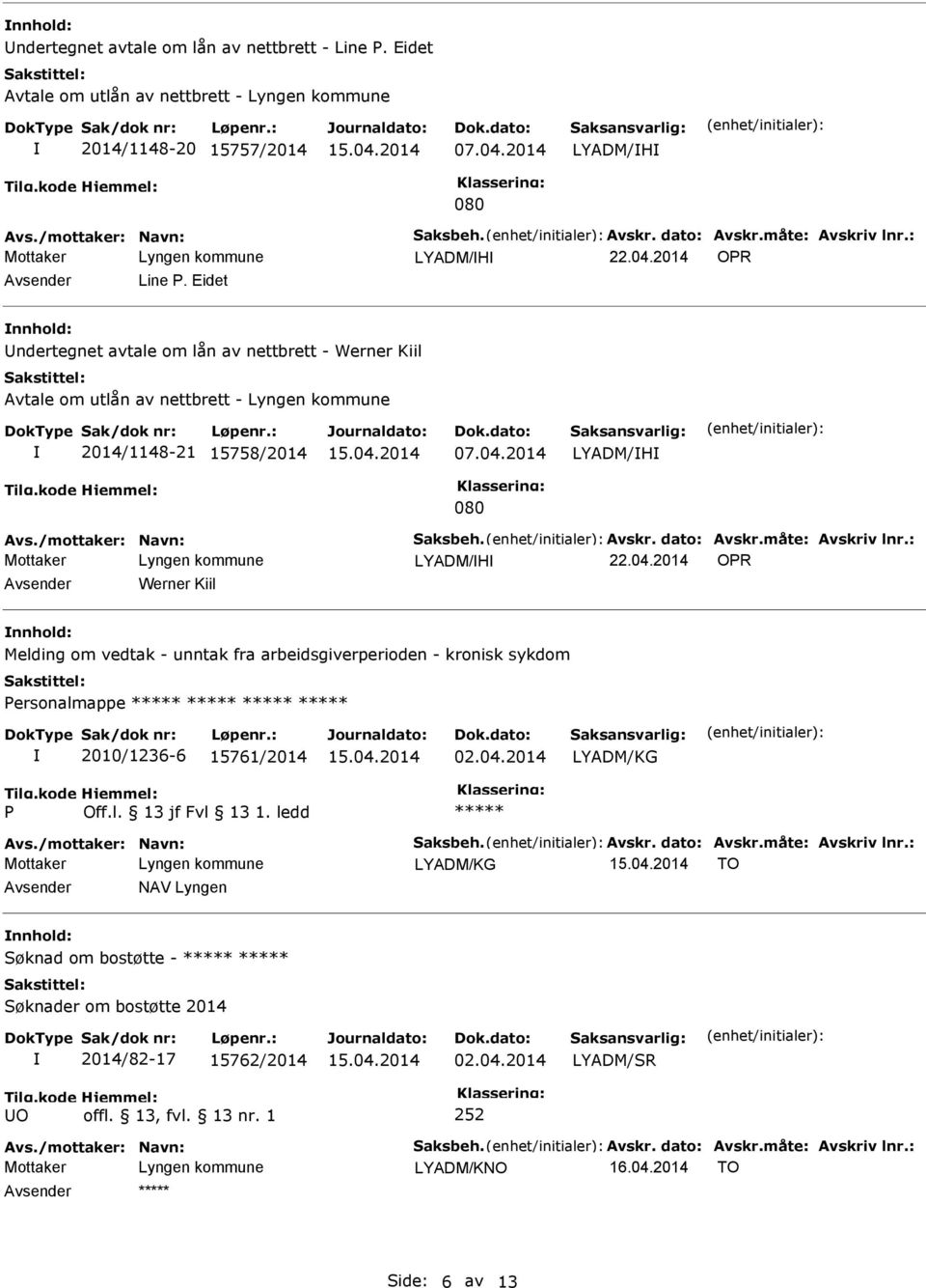 dato: Avskr.måte: Avskriv lnr.: LYADM/H 22.04.2014 OR Werner Kiil nnhold: Melding om vedtak - unntak fra arbeidsgiverperioden - kronisk sykdom ersonalmappe 2010/1236-6 15761/2014 02.04.2014 Avs.