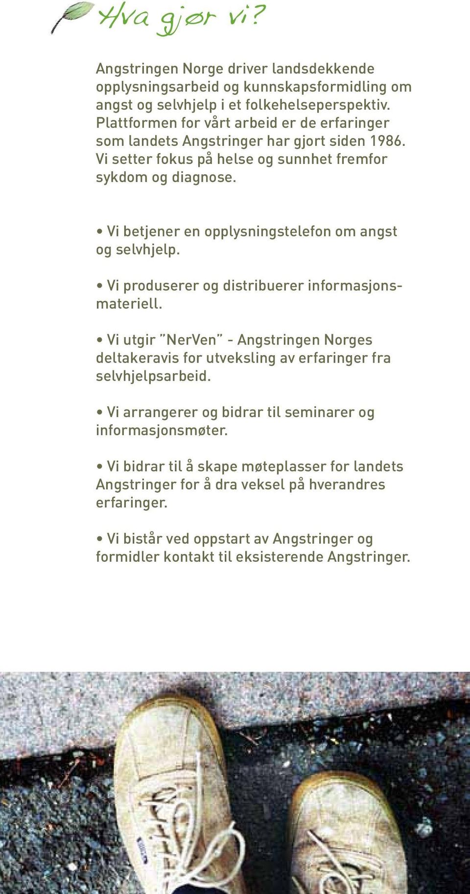 Vi betjener en opplysningstelefon om angst og selvhjelp. Vi produserer og distribuerer informasjonsmateriell.