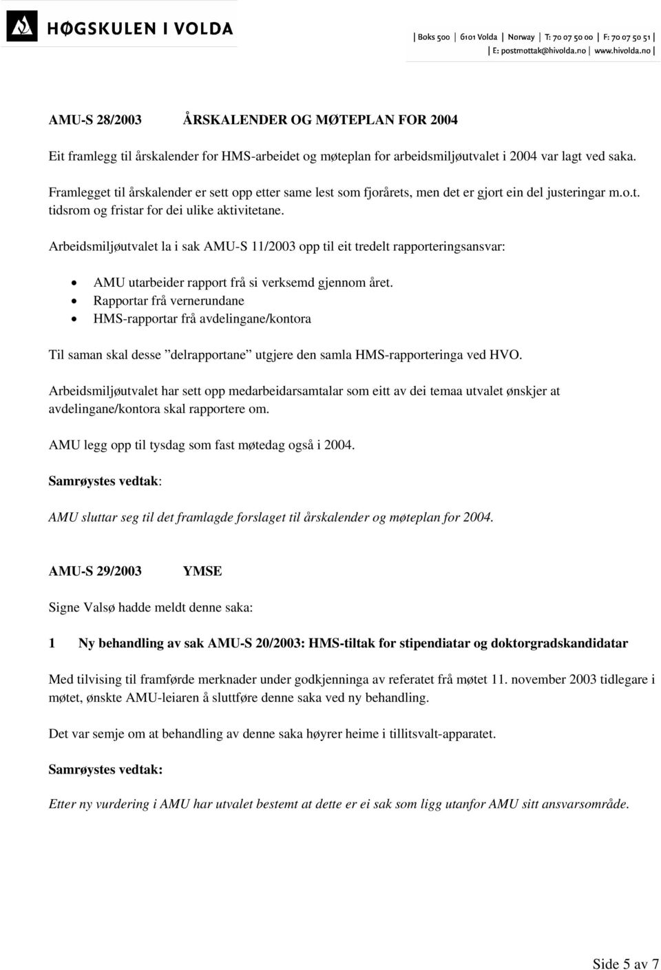 Arbeidsmiljøutvalet la i sak AMU-S 11/2003 opp til eit tredelt rapporteringsansvar: AMU utarbeider rapport frå si verksemd gjennom året.