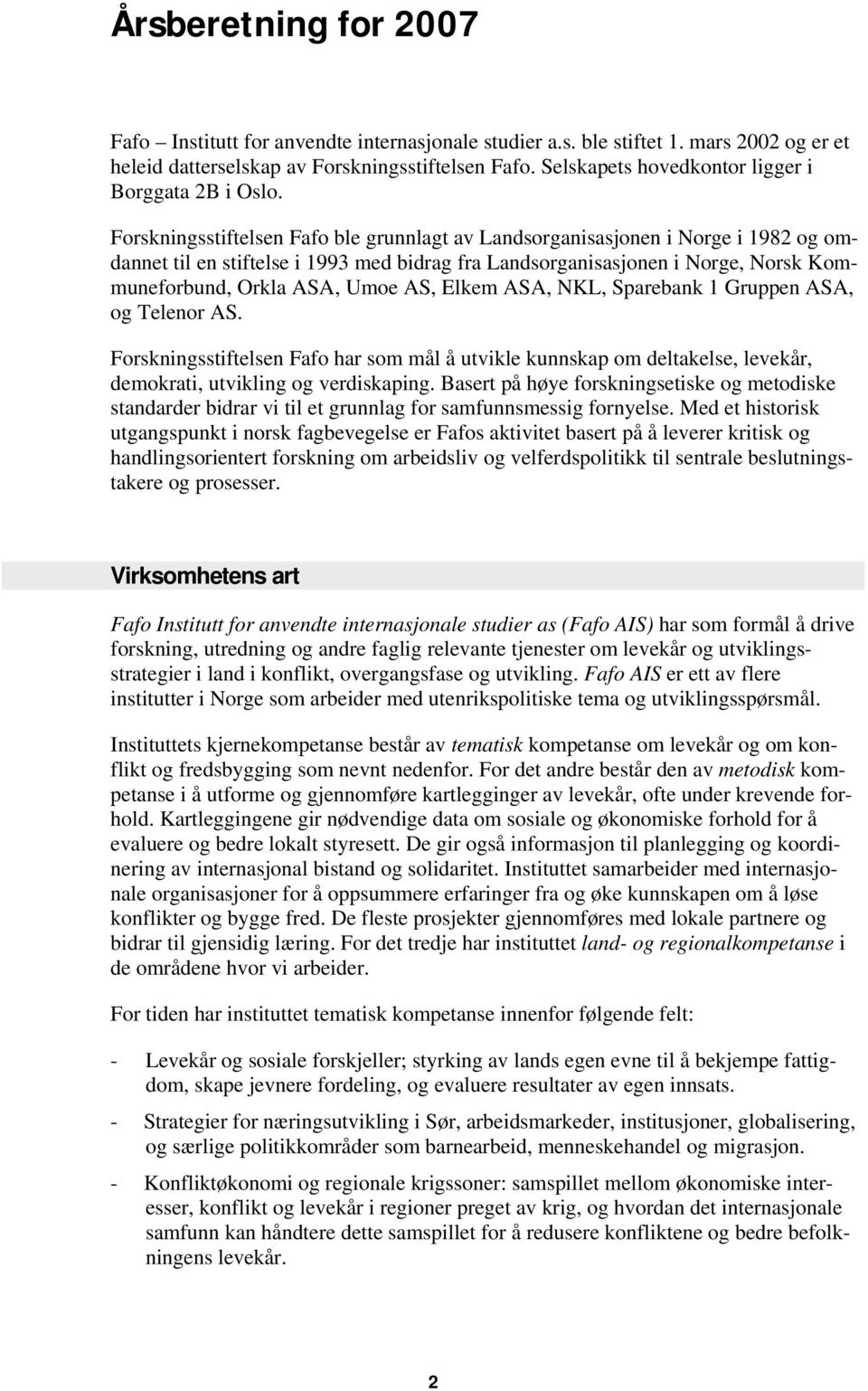 Forskningsstiftelsen Fafo ble grunnlagt av Landsorganisasjonen i Norge i 1982 og omdannet til en stiftelse i 1993 med bidrag fra Landsorganisasjonen i Norge, Norsk Kommuneforbund, Orkla ASA, Umoe AS,