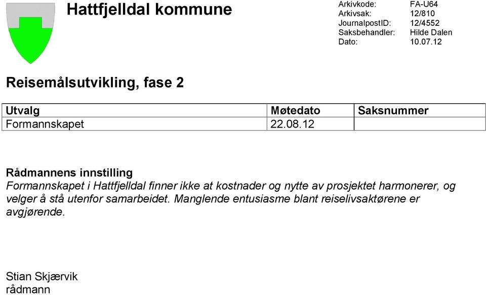 12 Rådmannens innstilling Formannskapet i Hattfjelldal finner ikke at kostnader og nytte av prosjektet