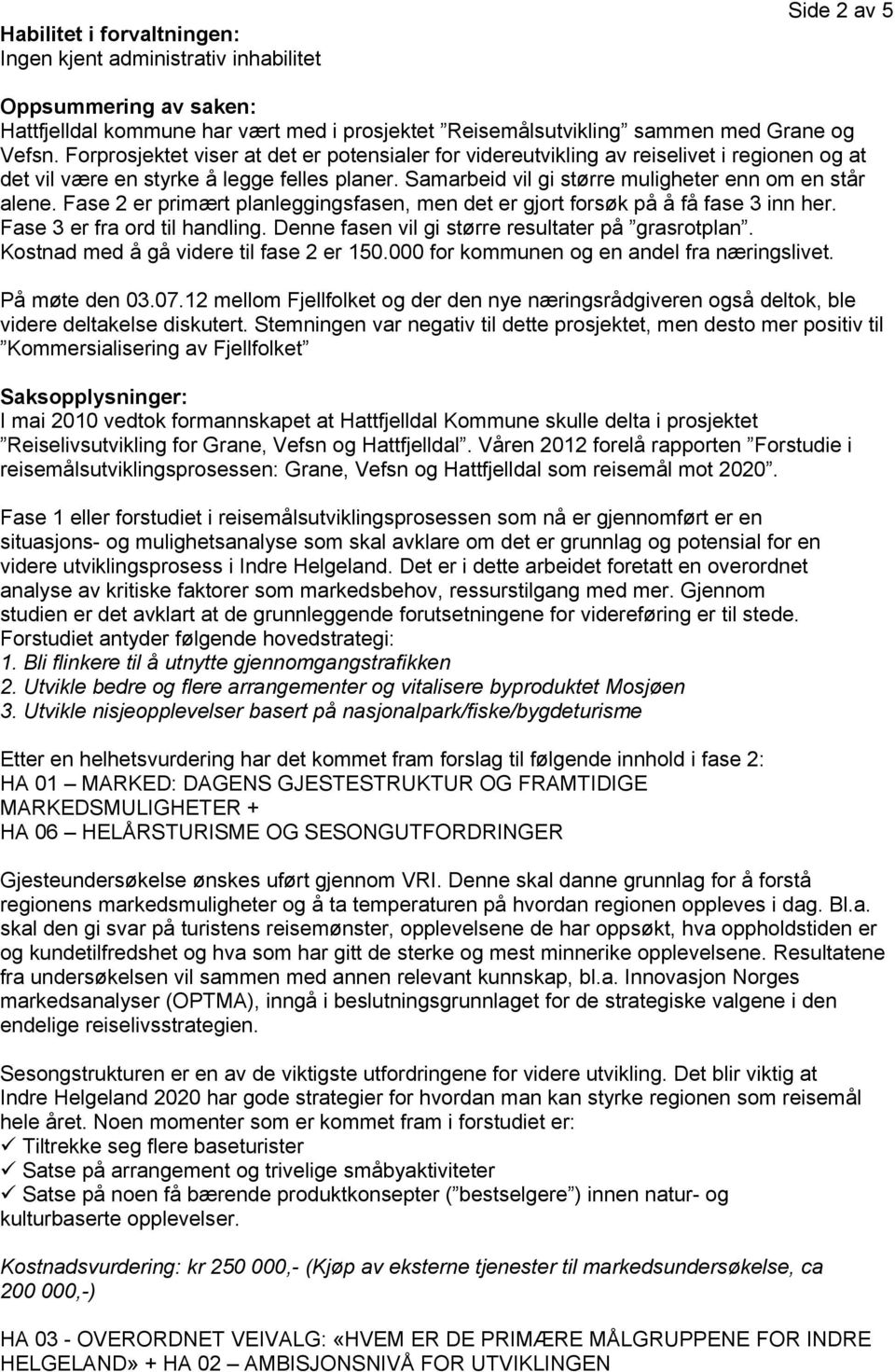 Fase 2 er primært planleggingsfasen, men det er gjort forsøk på å få fase 3 inn her. Fase 3 er fra ord til handling. Denne fasen vil gi større resultater på grasrotplan.