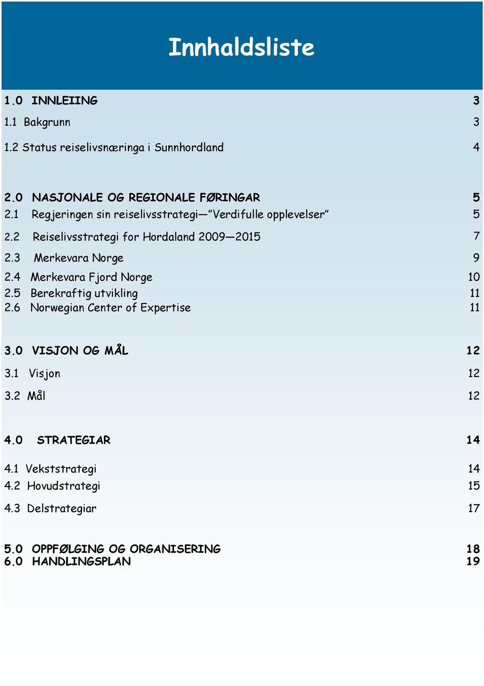 4 Merkevara Fjord Norge 10 2.5 Berekraftig utvikling 11 2.6 Norwegian Center of Expertise 11 3.0 VISJON OG MÅL 12 3.1 Visjon 12 3.