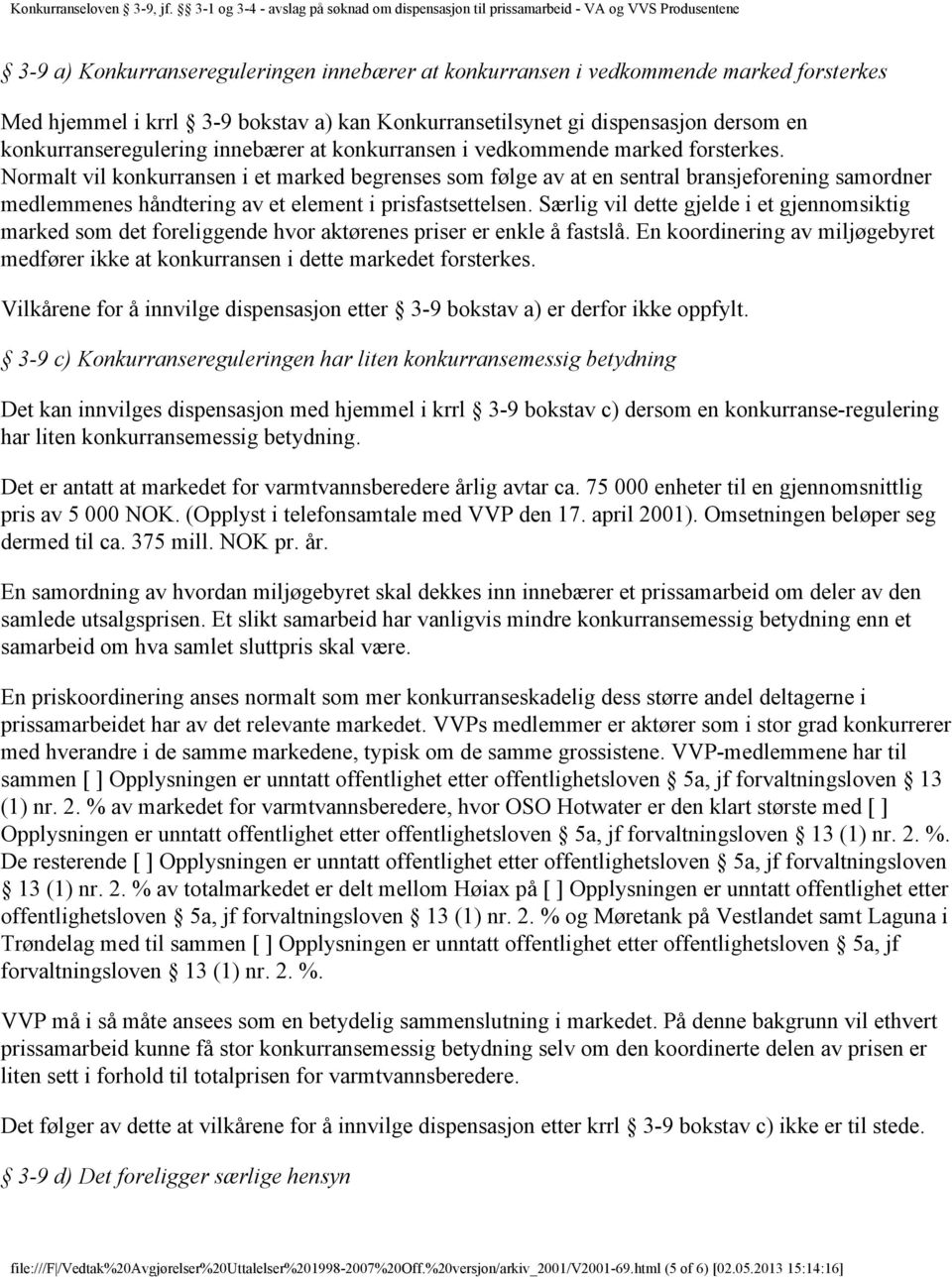 Normalt vil konkurransen i et marked begrenses som følge av at en sentral bransjeforening samordner medlemmenes håndtering av et element i prisfastsettelsen.