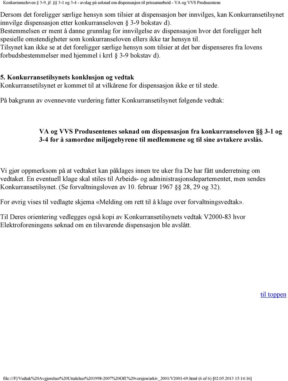 Tilsynet kan ikke se at det foreligger særlige hensyn som tilsier at det bør dispenseres fra lovens forbudsbestemmelser med hjemmel i krrl 3-9 bokstav d). 5.