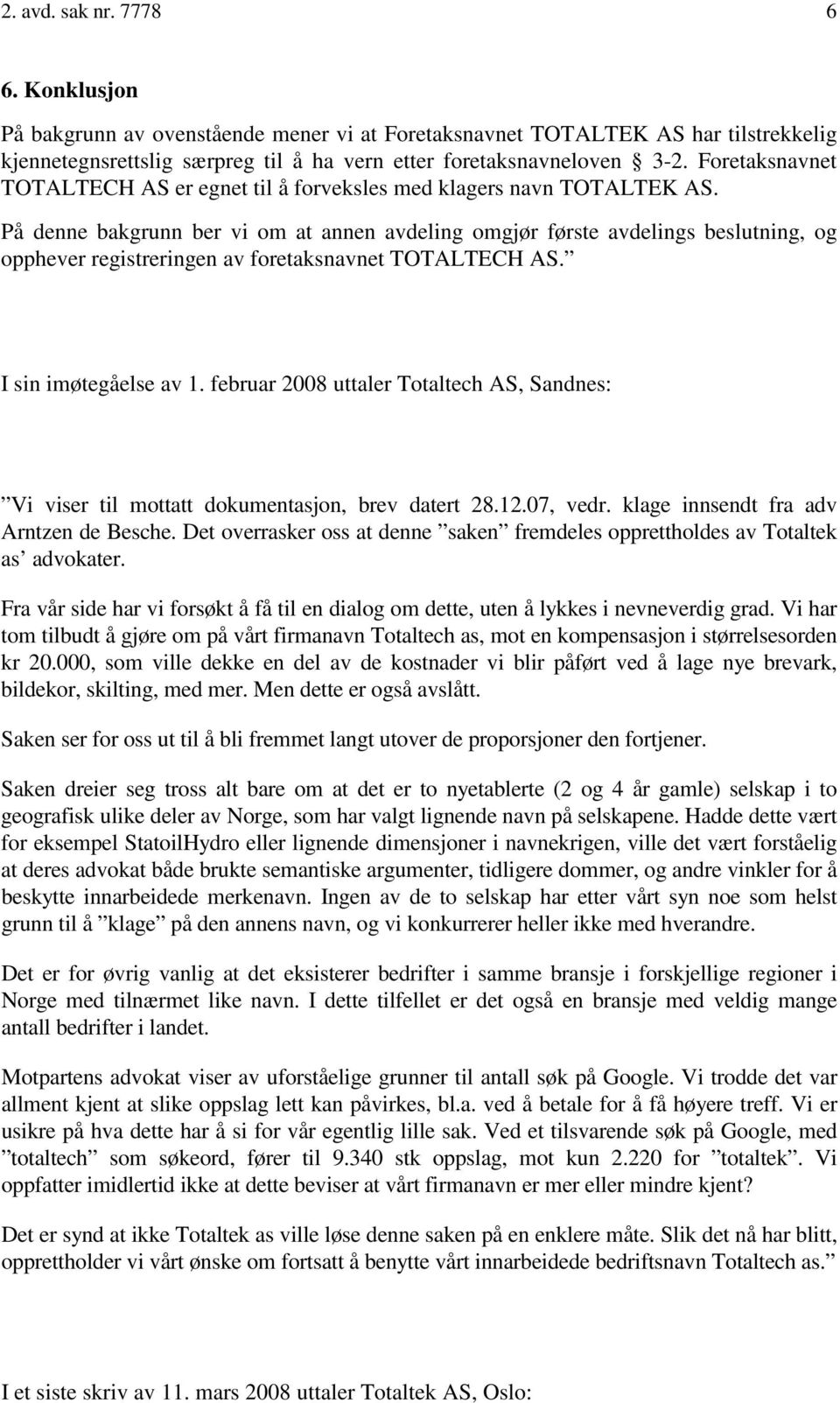 På denne bakgrunn ber vi om at annen avdeling omgjør første avdelings beslutning, og opphever registreringen av foretaksnavnet TOTALTECH AS. I sin imøtegåelse av 1.