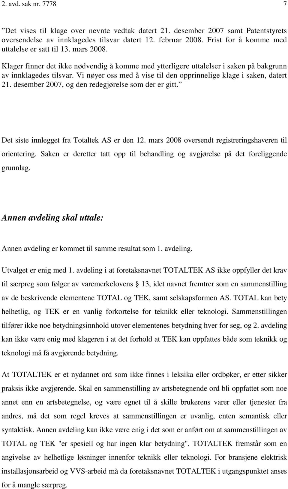 Vi nøyer oss med å vise til den opprinnelige klage i saken, datert 21. desember 2007, og den redegjørelse som der er gitt. Det siste innlegget fra Totaltek AS er den 12.