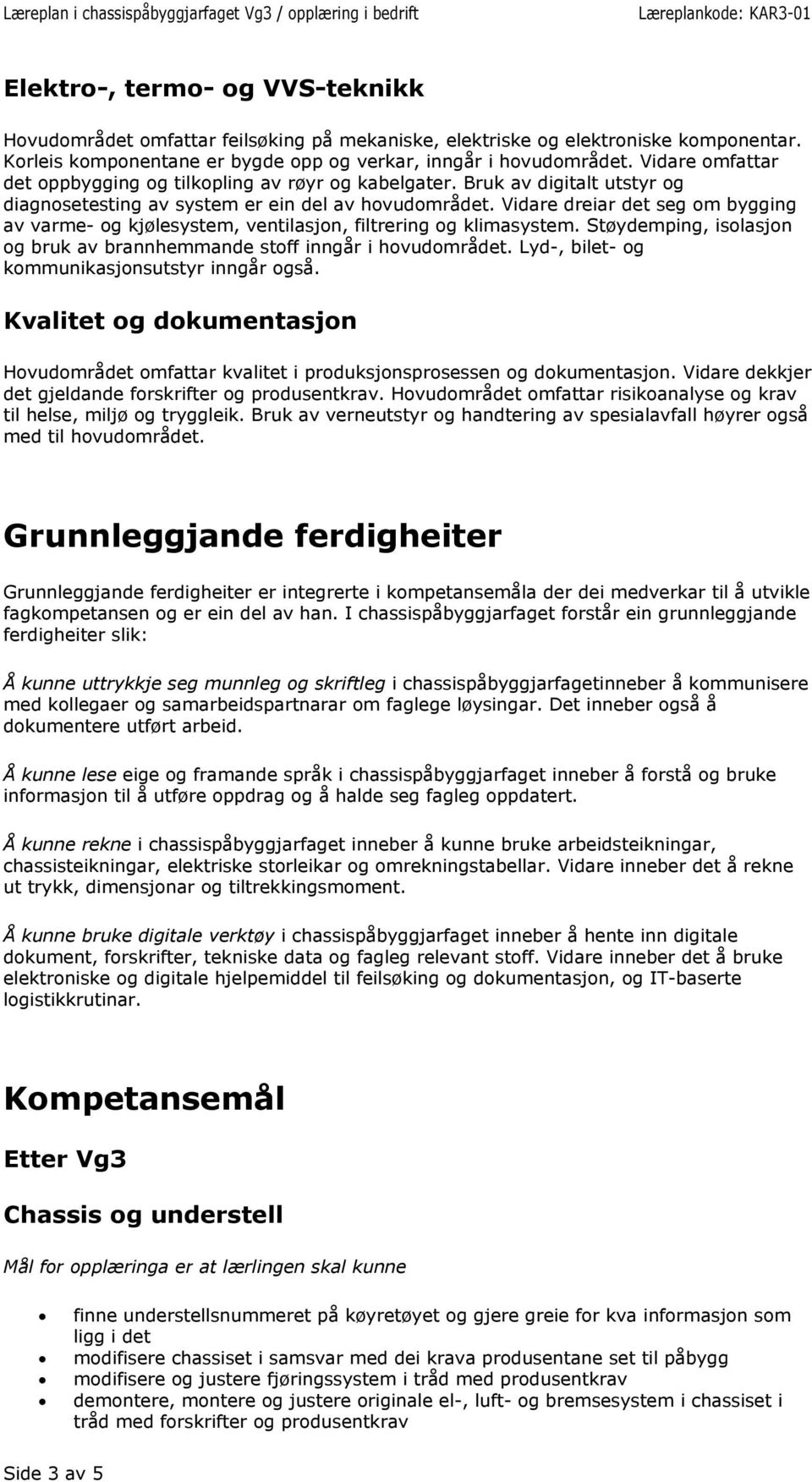 Vidare dreiar det seg om bygging av varme- og kjølesystem, ventilasjon, filtrering og klimasystem. Støydemping, isolasjon og bruk av brannhemmande stoff inngår i hovudområdet.