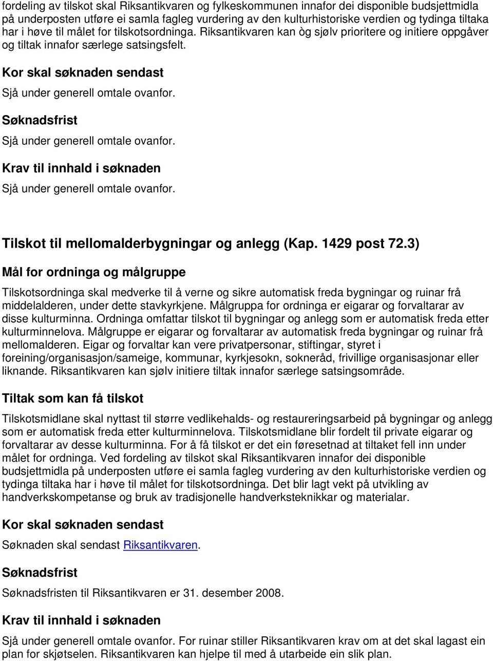 Søknadsfrist Sjå under generell omtale ovanfor. Sjå under generell omtale ovanfor. Tilskot til mellomalderbygningar og anlegg (Kap. 1429 post 72.