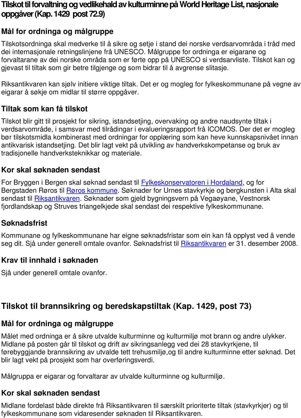 Målgruppe for ordninga er eigarane og forvaltarane av dei norske områda som er førte opp på UNESCO si verdsarvliste.