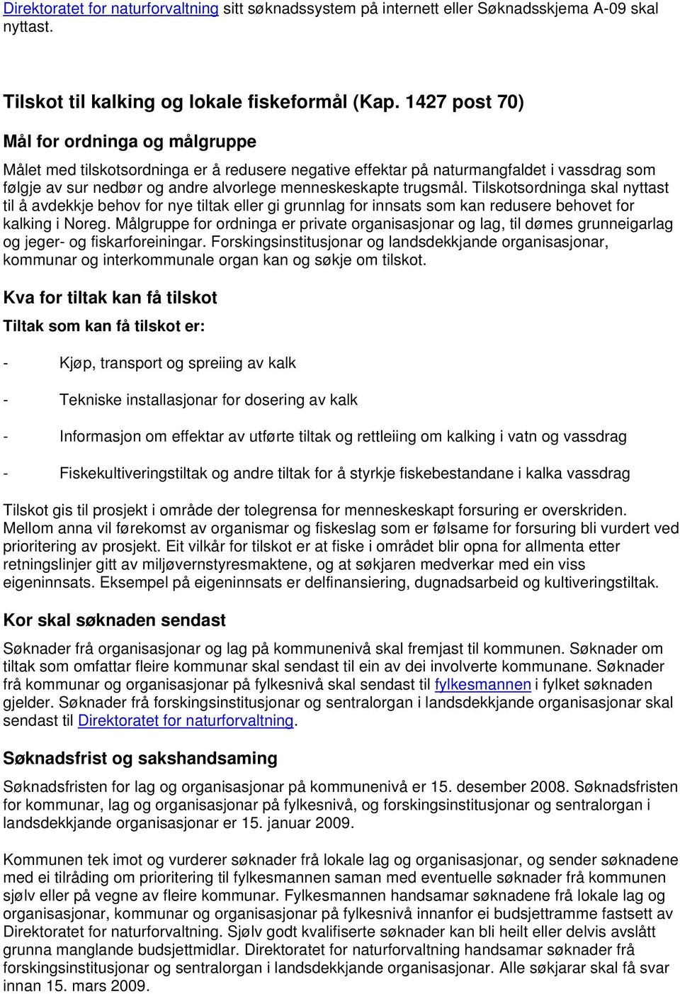 Tilskotsordninga skal nyttast til å avdekkje behov for nye tiltak eller gi grunnlag for innsats som kan redusere behovet for kalking i Noreg.