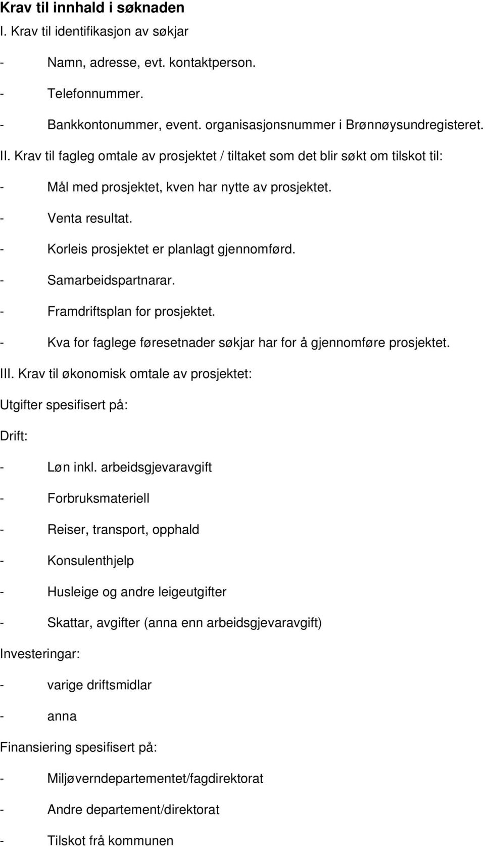 - Samarbeidspartnarar. - Framdriftsplan for prosjektet. - Kva for faglege føresetnader søkjar har for å gjennomføre prosjektet. III.