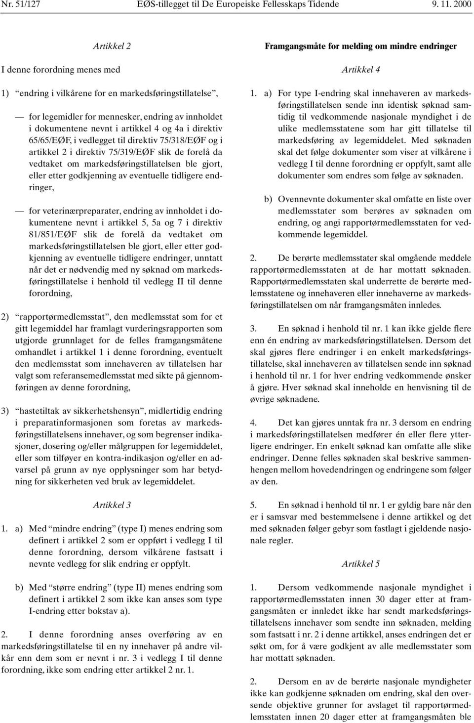 direktiv 65/65/EØF, i vedlegget til direktiv 75/318/EØF og i artikkel 2 i direktiv 75/319/EØF slik de forelå da vedtaket om markedsføringstillatelsen ble gjort, eller etter godkjenning av eventuelle