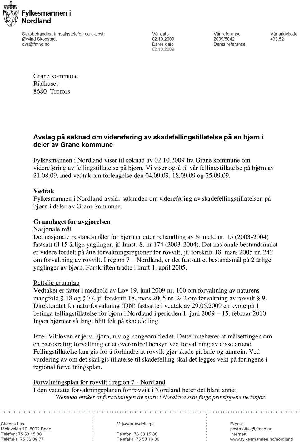 2009 Grane kommune Rådhuset 8680 Trofors Avslag på søknad om videreføring av skadefellingstillatelse på en bjørn i deler av Grane kommune Fylkesmannen i Nordland viser til søknad av 02.10.