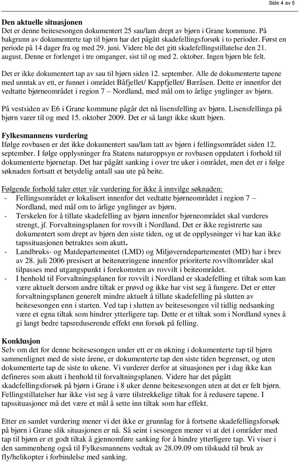 august. Denne er forlenget i tre omganger, sist til og med 2. oktober. ngen bjørn ble felt. Det er ikke dokumentert tap av sau til bjørn siden 12. september.