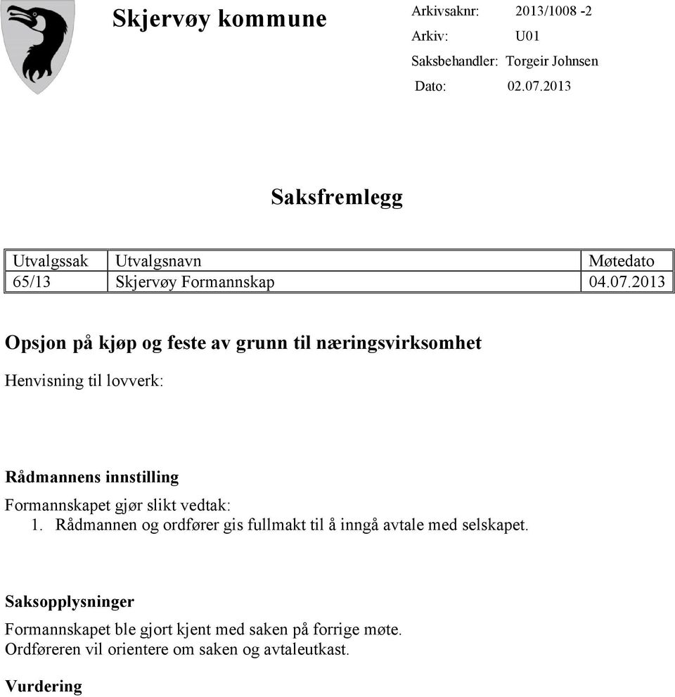 2013 Opsjon på kjøp og feste av grunn til næringsvirksomhet Henvisning til lovverk: Rådmannens innstilling Formannskapet gjør