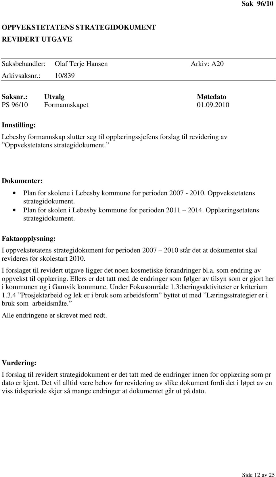 Dokumenter: Plan for skolene i Lebesby kommune for perioden 2007-2010. Oppvekstetatens strategidokument. Plan for skolen i Lebesby kommune for perioden 2011 2014. Opplæringsetatens strategidokument.