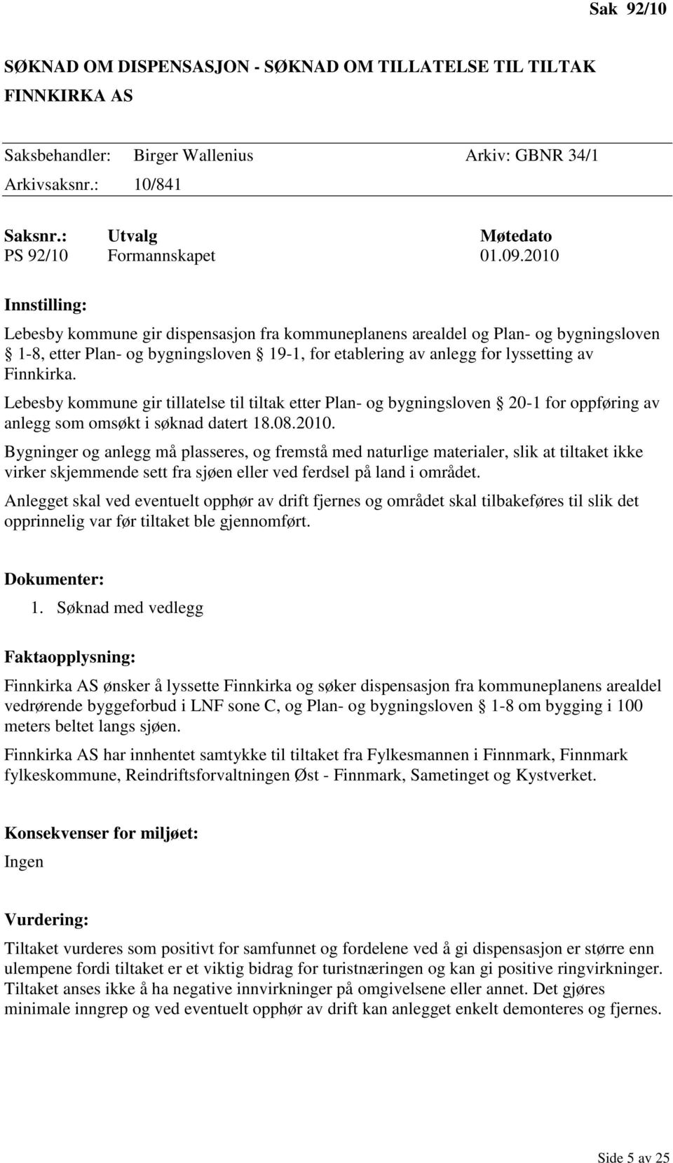 2010 Innstilling: Lebesby kommune gir dispensasjon fra kommuneplanens arealdel og Plan- og bygningsloven 1-8, etter Plan- og bygningsloven 19-1, for etablering av anlegg for lyssetting av Finnkirka.