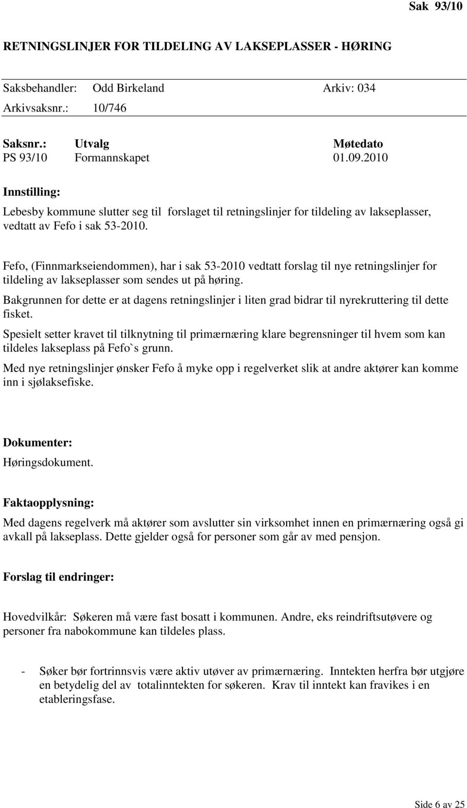 Fefo, (Finnmarkseiendommen), har i sak 53-2010 vedtatt forslag til nye retningslinjer for tildeling av lakseplasser som sendes ut på høring.