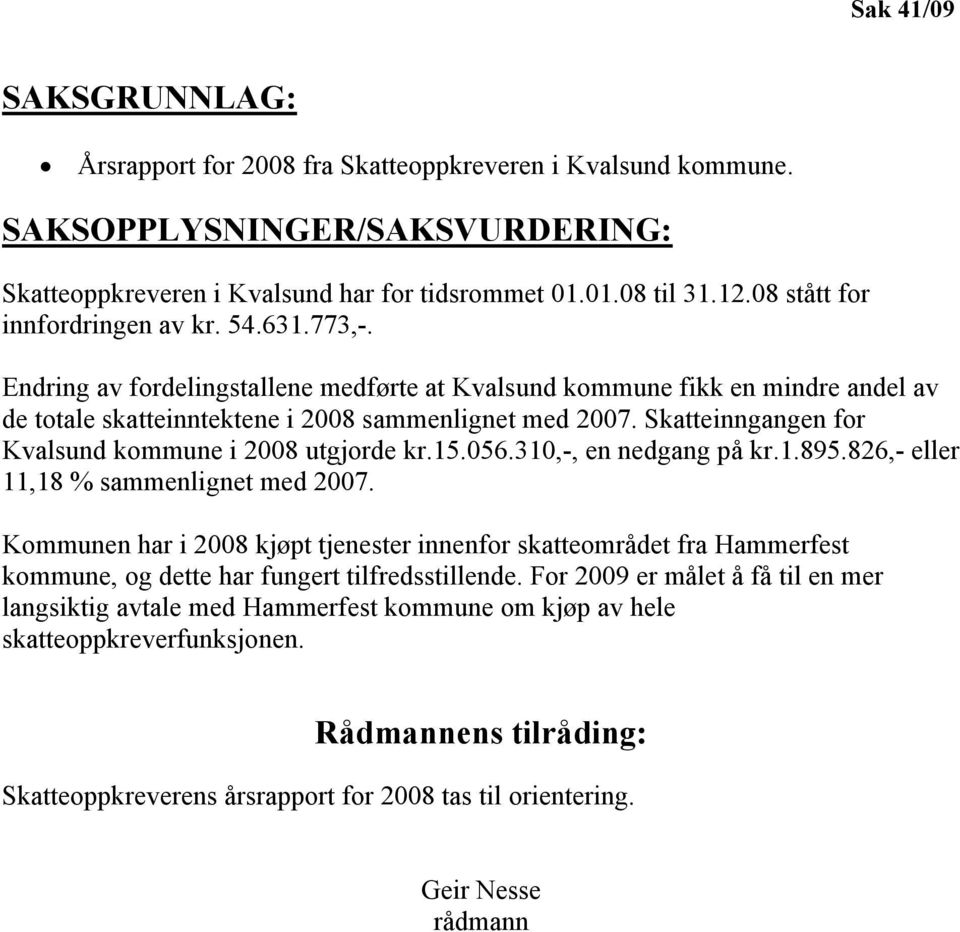 Skatteinngangen for Kvalsund kommune i 2008 utgjorde kr.15.056.310,-, en nedgang på kr.1.895.826,- eller 11,18 % sammenlignet med 2007.