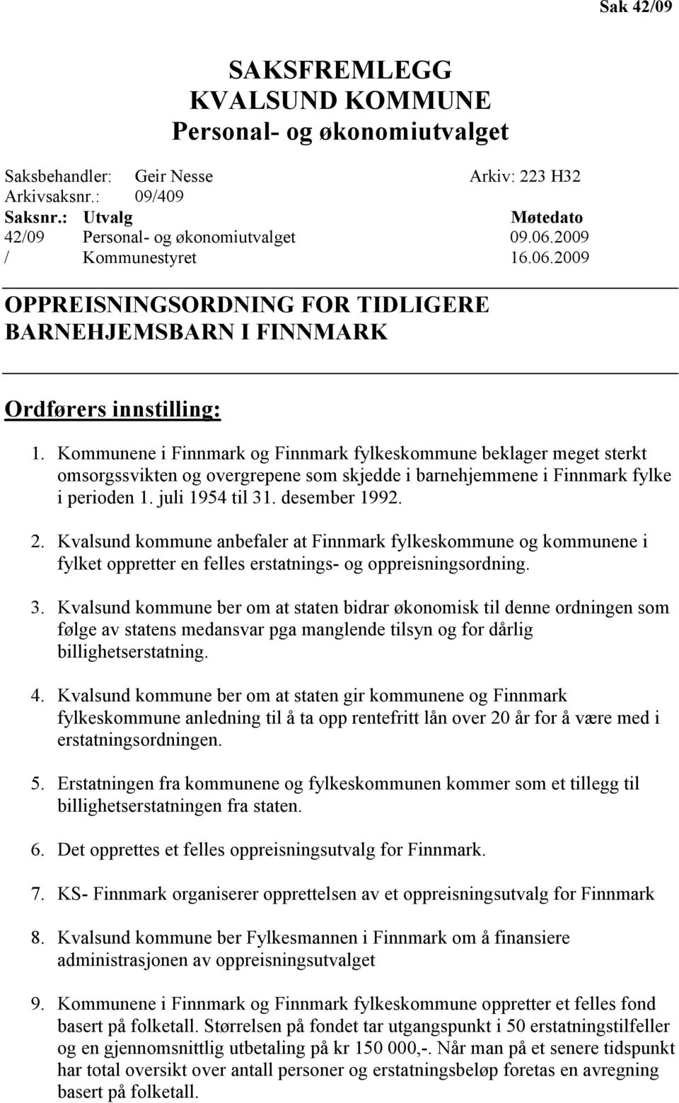 Kommunene i Finnmark og Finnmark fylkeskommune beklager meget sterkt omsorgssvikten og overgrepene som skjedde i barnehjemmene i Finnmark fylke i perioden 1. juli 1954 til 31. desember 1992. 2.