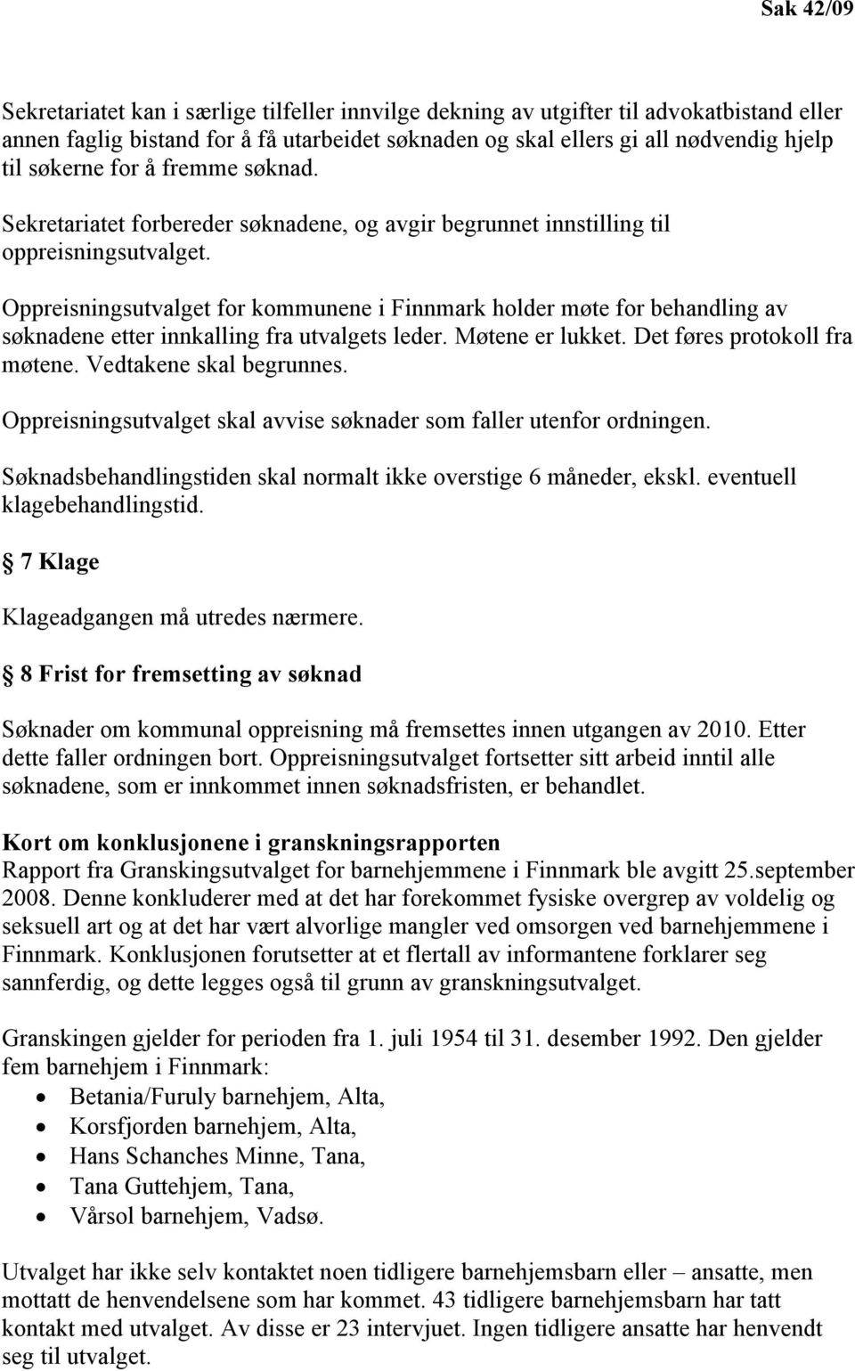 Oppreisningsutvalget for kommunene i Finnmark holder møte for behandling av søknadene etter innkalling fra utvalgets leder. Møtene er lukket. Det føres protokoll fra møtene. Vedtakene skal begrunnes.