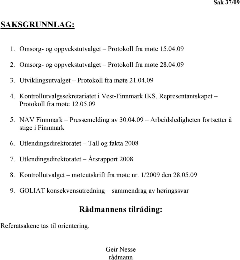 NAV Finnmark Pressemelding av 30.04.09 Arbeidsledigheten fortsetter å stige i Finnmark 6. Utlendingsdirektoratet Tall og fakta 2008 7.