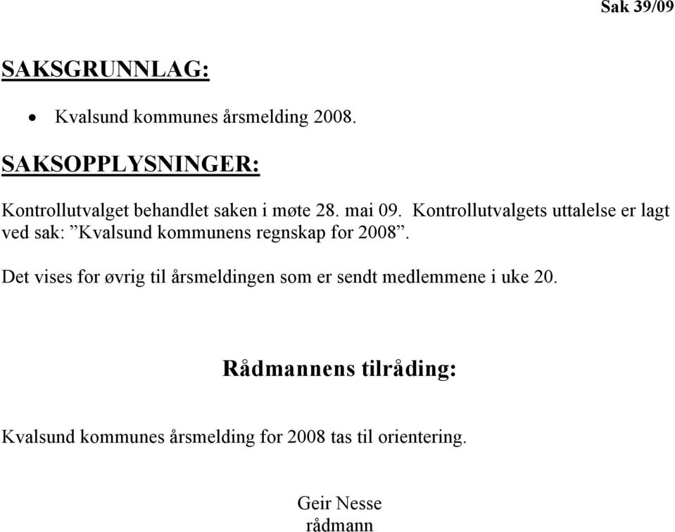 Kontrollutvalgets uttalelse er lagt ved sak: Kvalsund kommunens regnskap for 2008.