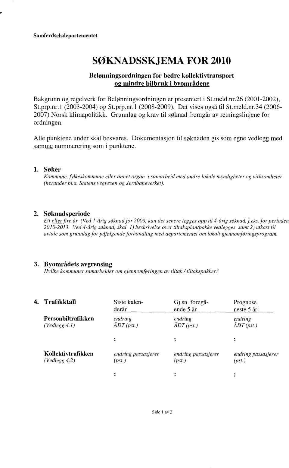 Grunnlag og krav til søknad fremgår av retningslinjene for ordningen. Alle punktene under skal besvares. Dokumentasjon til søknaden gis som egne vedlegg med samme nummerering som i punktene. 1.