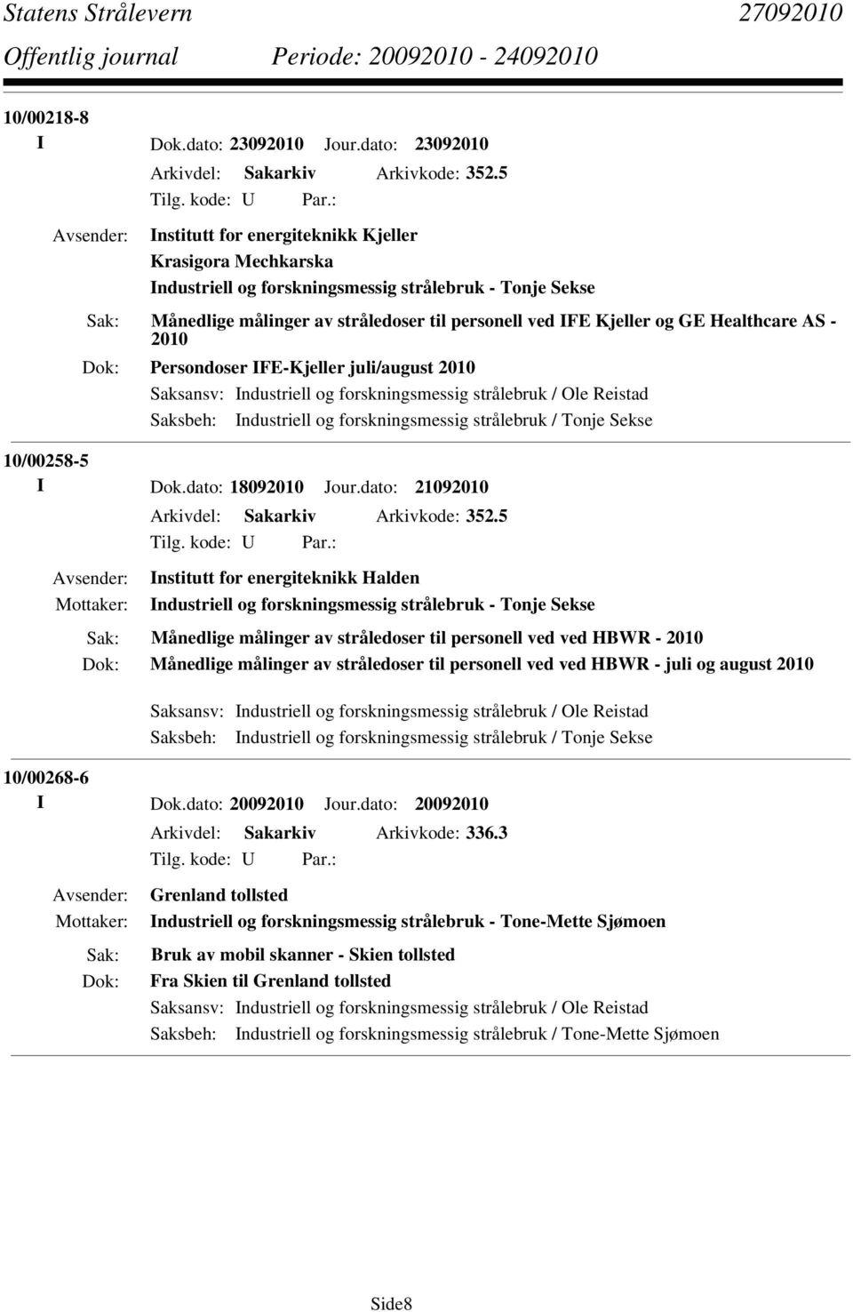 - 2010 Persondoser IFE-Kjeller juli/august 2010 Saksbeh: Industriell og forskningsmessig strålebruk / Tonje Sekse 10/00258-5 I Dok.dato: 18092010 Jour.dato: 21092010 Arkivdel: Sakarkiv Arkivkode: 352.