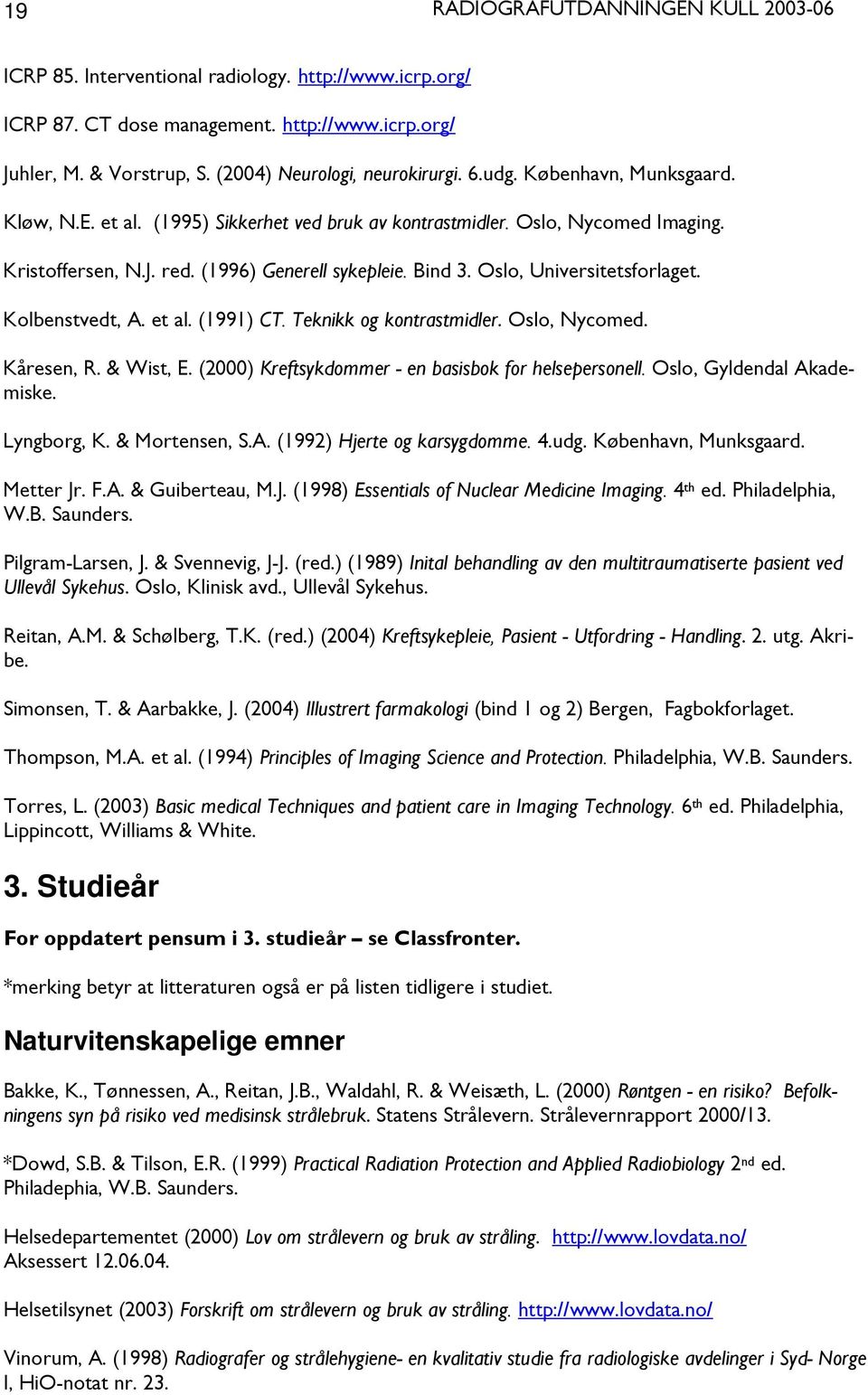 Teknikk og kontrastmidler. Oslo, Nycomed. Kåresen, R. & Wist, E. (2000) Kreftsykdommer - en basisbok for helsepersonell. Oslo, Gyldendal Akademiske. Lyngborg, K. & Mortensen, S.A. (1992) Hjerte og karsygdomme.