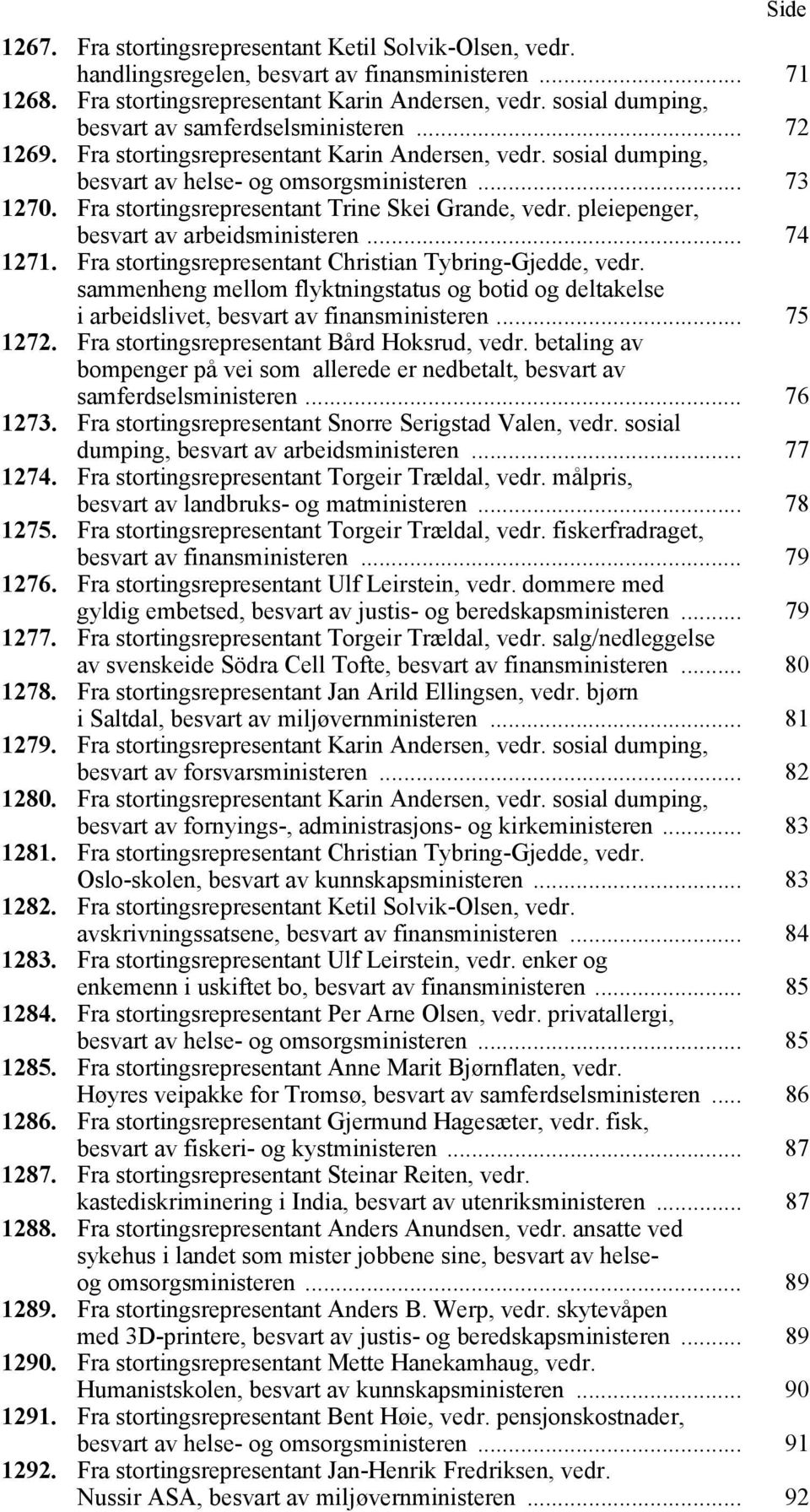 Fra stortingsrepresentant Trine Skei Grande, vedr. pleiepenger, besvart av arbeidsministeren... 74 1271. Fra stortingsrepresentant Christian Tybring-Gjedde, vedr.