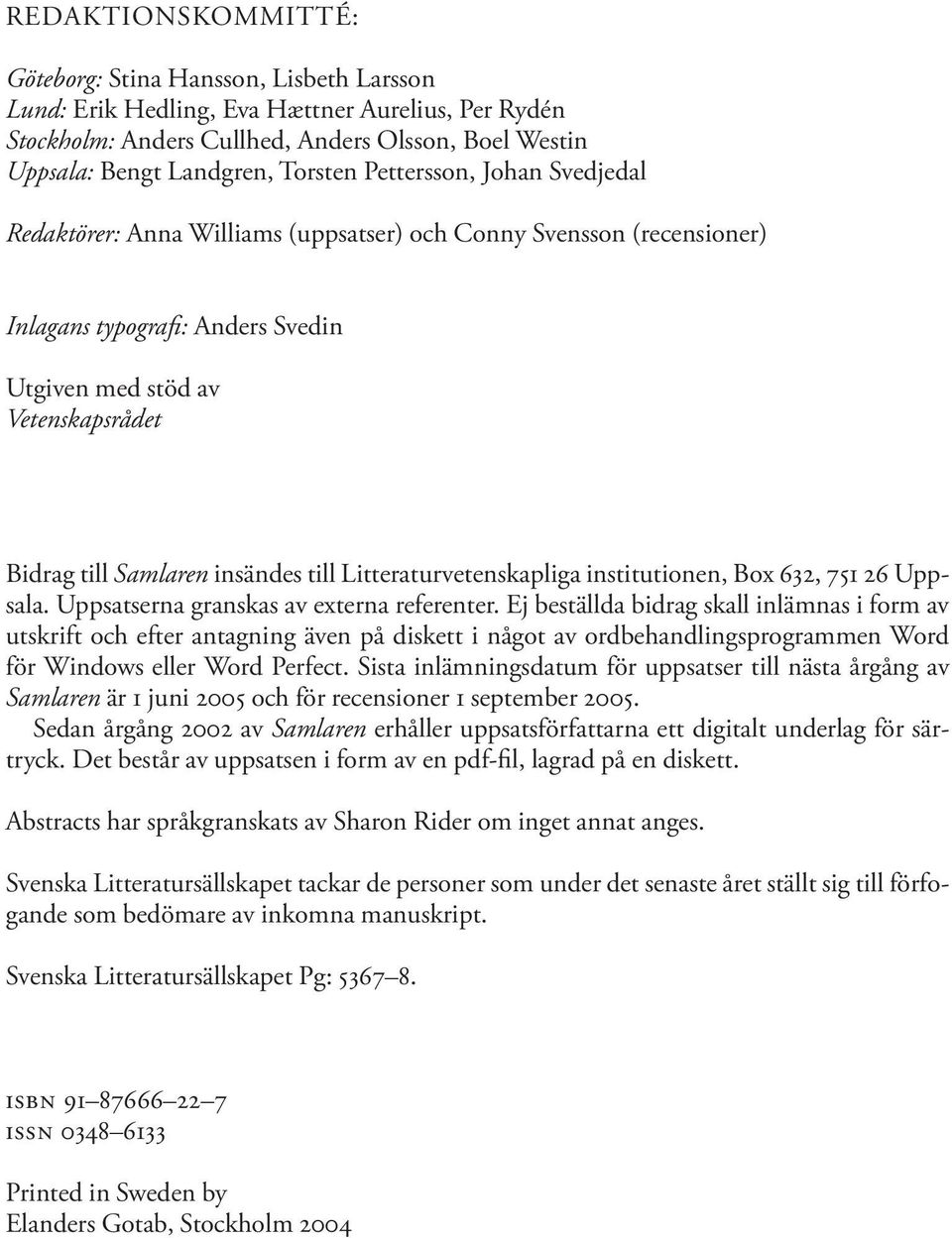 till Litteraturvetenskapliga institutionen, Box 632, 751 26 Uppsala. Uppsatserna granskas av externa referenter.