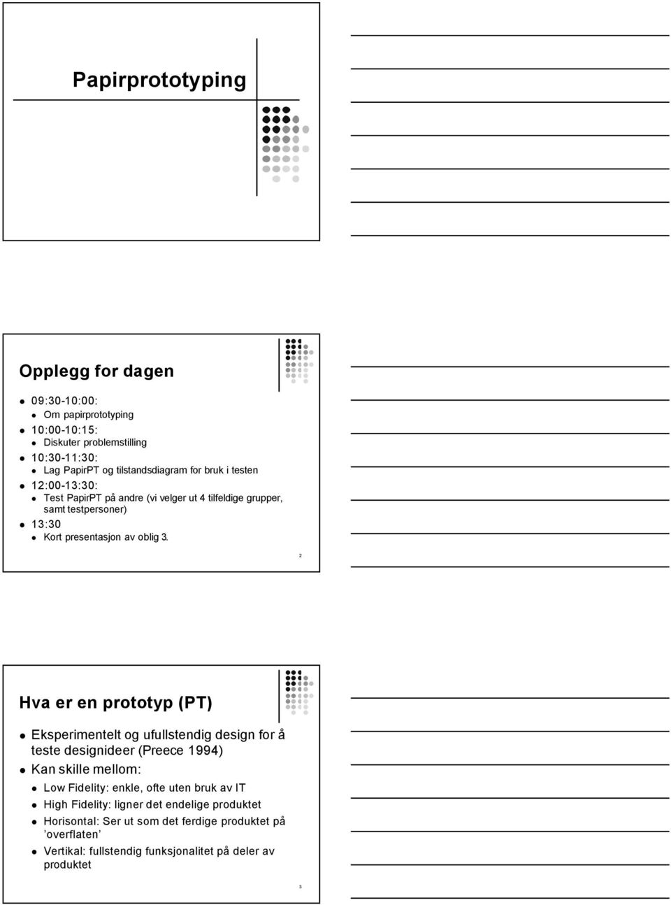 2 Hva er en prototyp (PT) Eksperimentet og ufustendig design for å teste designideer (Preece 1994) Kan skie meom: Low Fideity: enke, ofte uten bruk