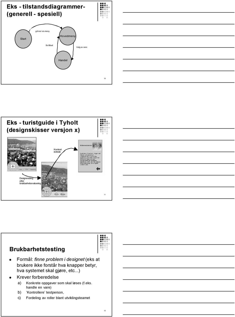 Brukbarhetstesting Formå: finne probem i designet (eks at brukere ikke forstår hva knapper betyr, hva systemet ska gjøre,