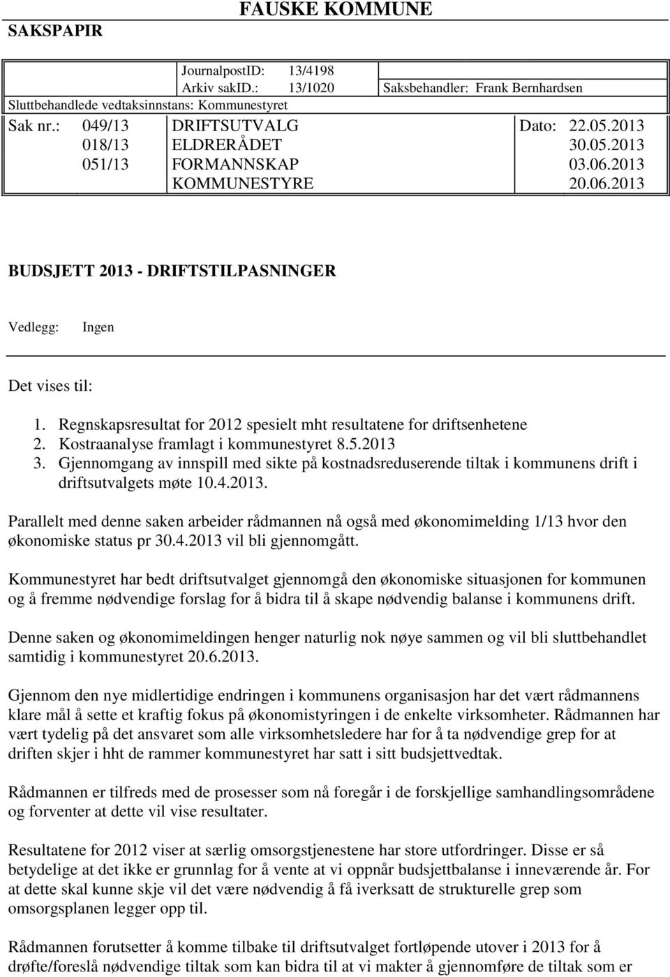 Regnskapsresultat for 2012 spesielt mht resultatene for driftsenhetene 2. Kostraanalyse framlagt i kommunestyret 8.5.2013 3.