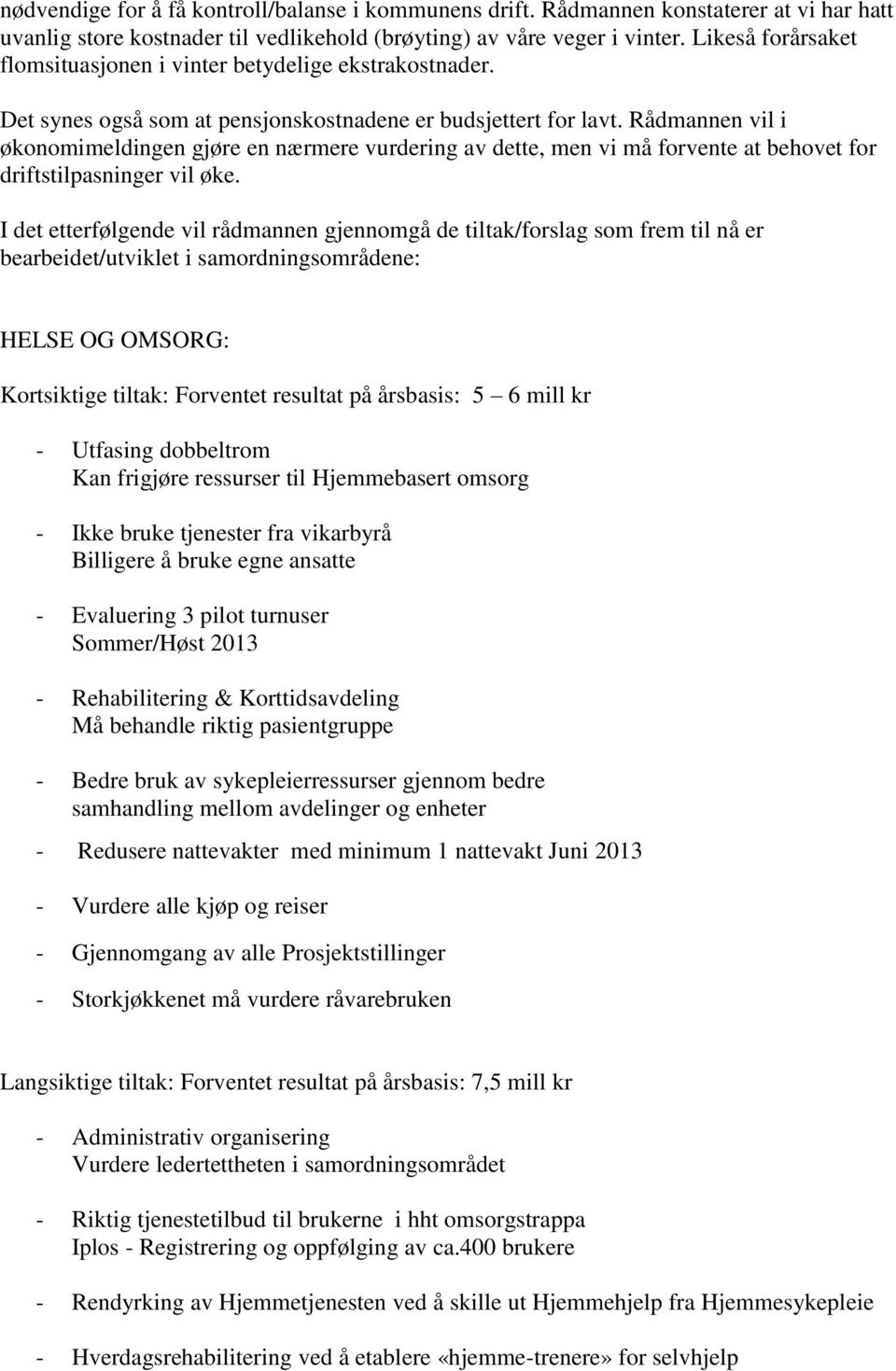 Rådmannen vil i økonomimeldingen gjøre en nærmere vurdering av dette, men vi må forvente at behovet for driftstilpasninger vil øke.