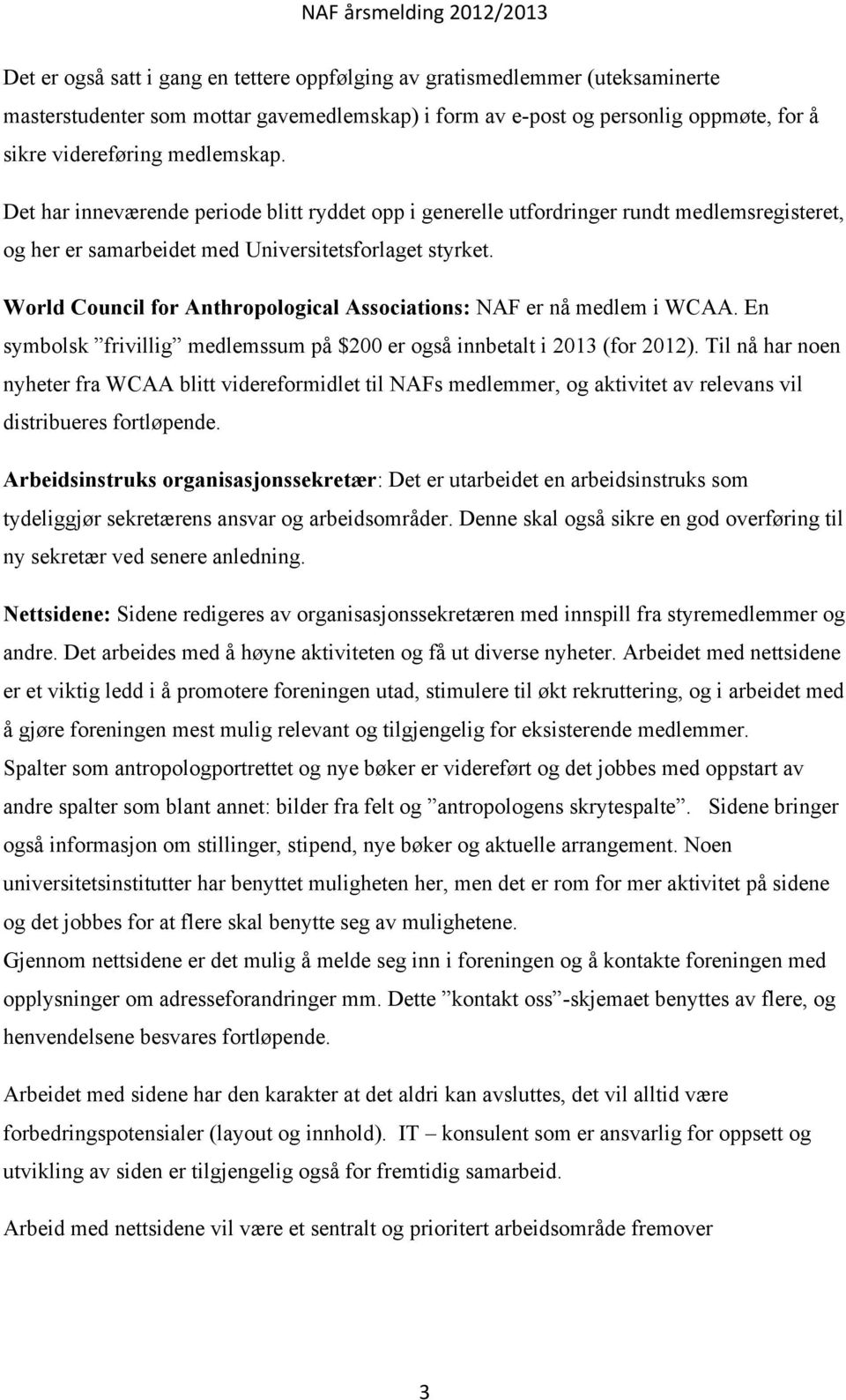 World Council for Anthropological Associations: NAF er nå medlem i WCAA. En symbolsk frivillig medlemssum på $200 er også innbetalt i 2013 (for 2012).