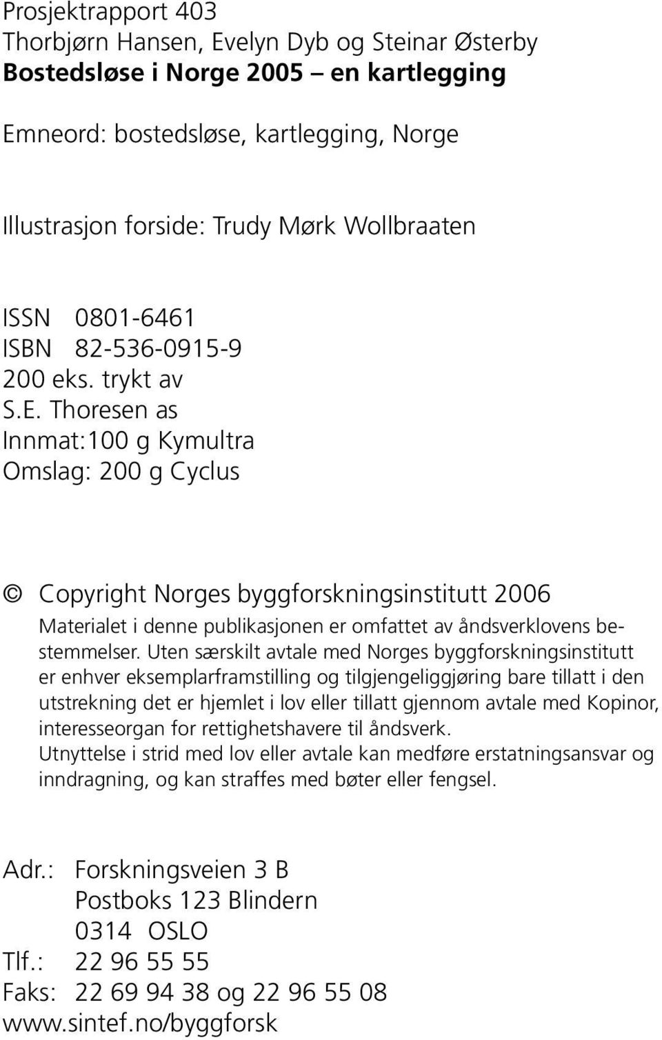 Thoresen as Innmat:100 g Kymultra Omslag: 200 g Cyclus Copyright Norges byggforskningsinstitutt 2006 Materialet i denne publikasjonen er omfattet av åndsverklovens bestemmelser.