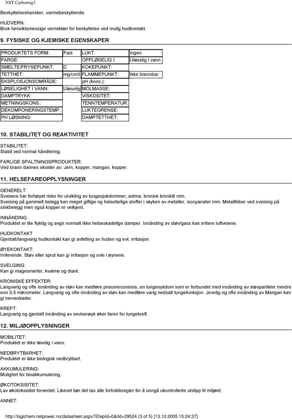 ): LØSELIGHET I VANN: Uløselig MOLMASSE: DAMPTRYKK: VISKOSITET: METNINGSKONS.: TENNTEMPERATUR: DEKOMPONERINGSTEMP.: LUKTEGRENSE: PH LØSNING: DAMPTETTHET: 10.