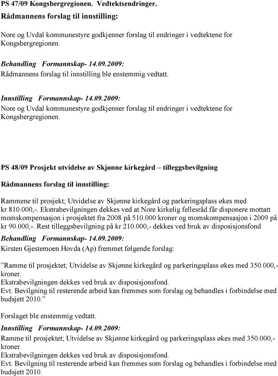 PS 48/09 Prosjekt utvidelse av Skjønne kirkegård tilleggsbevilgning Rammene til prosjekt; Utvidelse av Skjønne kirkegård og parkeringsplass økes med kr 810.000,-.