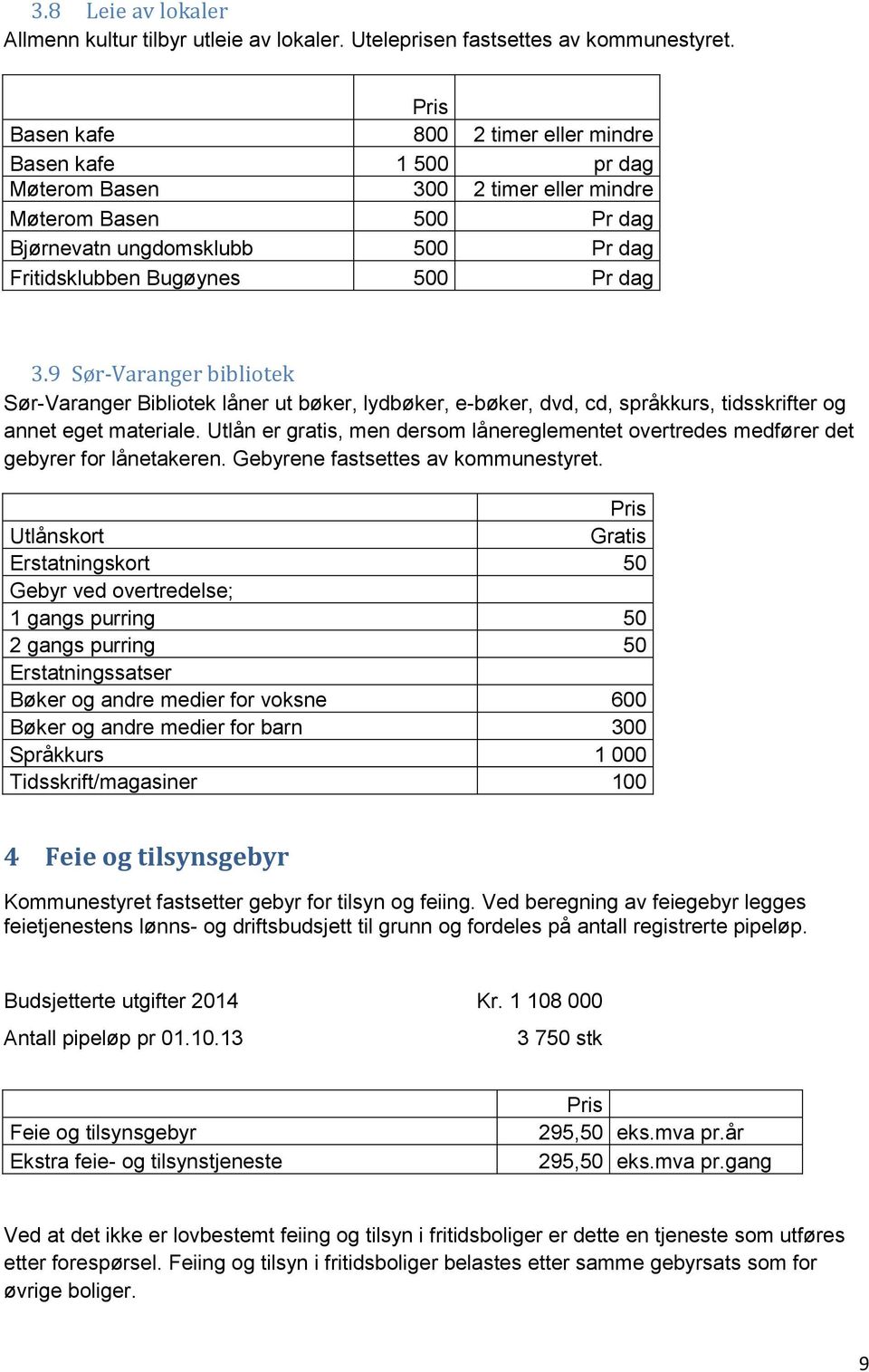 9 Sør-Varanger bibliotek Sør-Varanger Bibliotek låner ut bøker, lydbøker, e-bøker, dvd, cd, språkkurs, tidsskrifter og annet eget materiale.